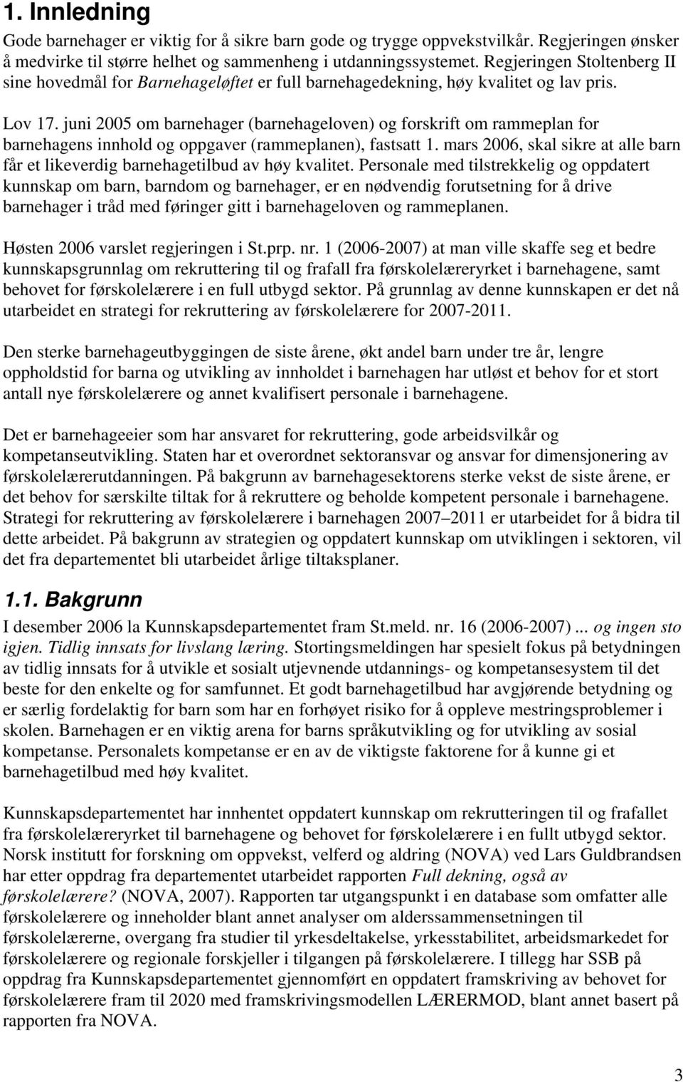 juni 2005 om barnehager (barnehageloven) og forskrift om rammeplan for barnehagens innhold og oppgaver (rammeplanen), fastsatt 1.