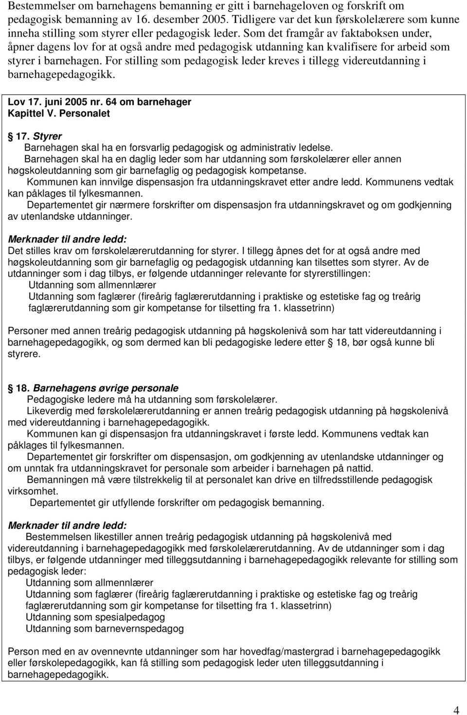 Som det framgår av faktaboksen under, åpner dagens lov for at også andre med pedagogisk utdanning kan kvalifisere for arbeid som styrer i barnehagen.