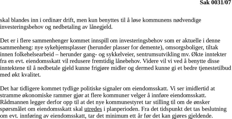 herunder gang- og sykkelveier, sentrumsutvikling mv. Økte inntekter fra en evt. eiendomsskatt vil redusere fremtidig lånebehov.