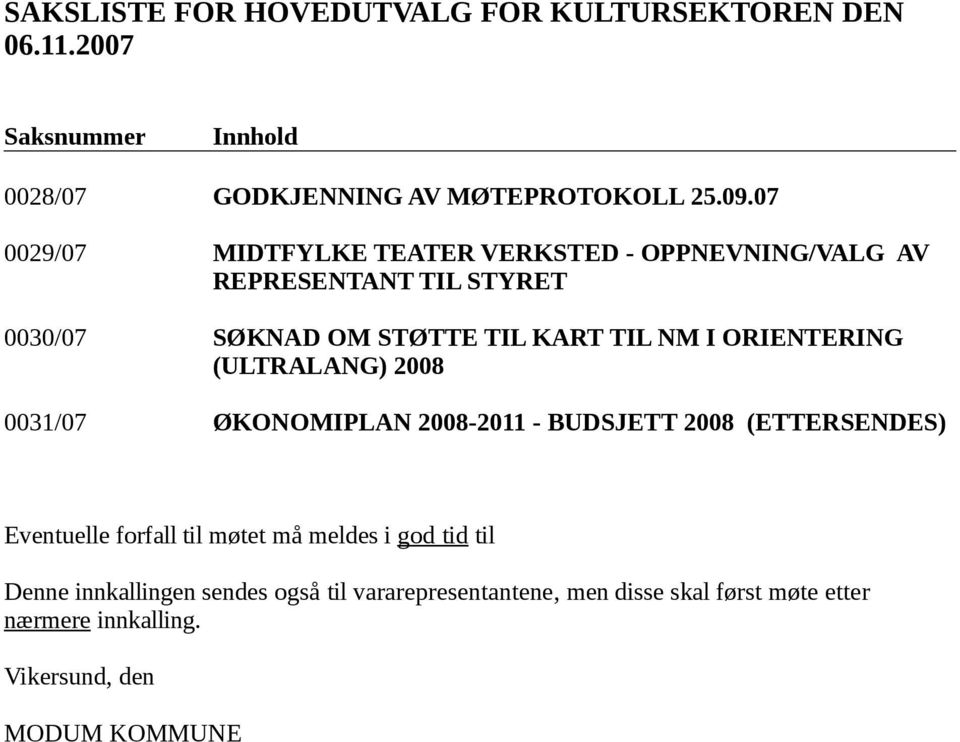 ORIENTERING (ULTRALANG) 2008 0031/07 ØKONOMIPLAN 2008-2011 - BUDSJETT 2008 (ETTERSENDES) Eventuelle forfall til møtet må meldes i