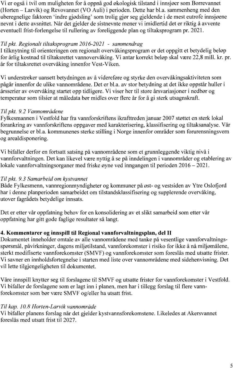 Når det gjelder de sistnevnte mener vi imidlertid det er riktig å avvente eventuell frist-forlengelse til rullering av foreliggende plan og tiltaksprogram pr. 2021. Til pkt.