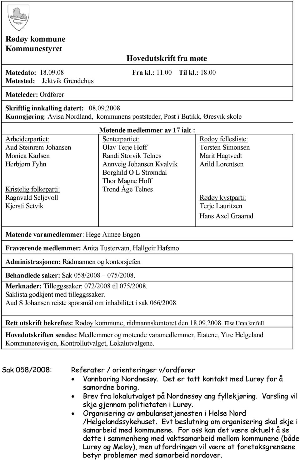 2008 Kunngjøring: Avisa Nordland, kommunens poststeder, Post i Butikk, Øresvik skole Arbeiderpartiet: Aud Steinrem Johansen Monica Karlsen Herbjørn Fyhn Kristelig folkeparti: Ragnvald Seljevoll