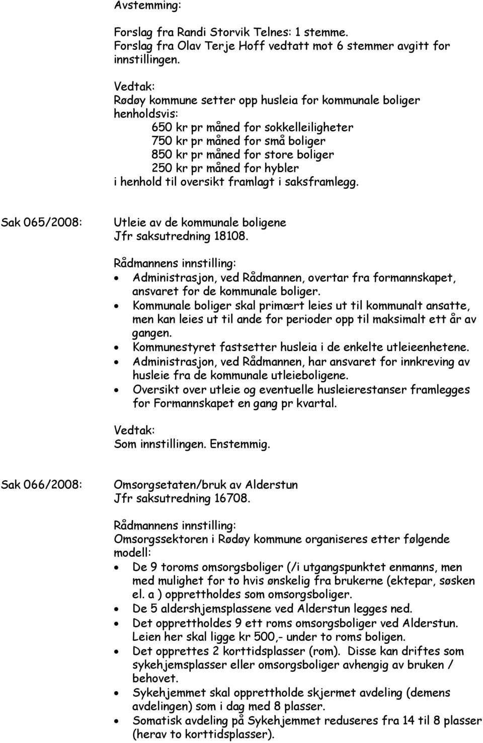 hybler i henhold til oversikt framlagt i saksframlegg. Sak 065/2008: Utleie av de kommunale boligene Jfr saksutredning 18108.