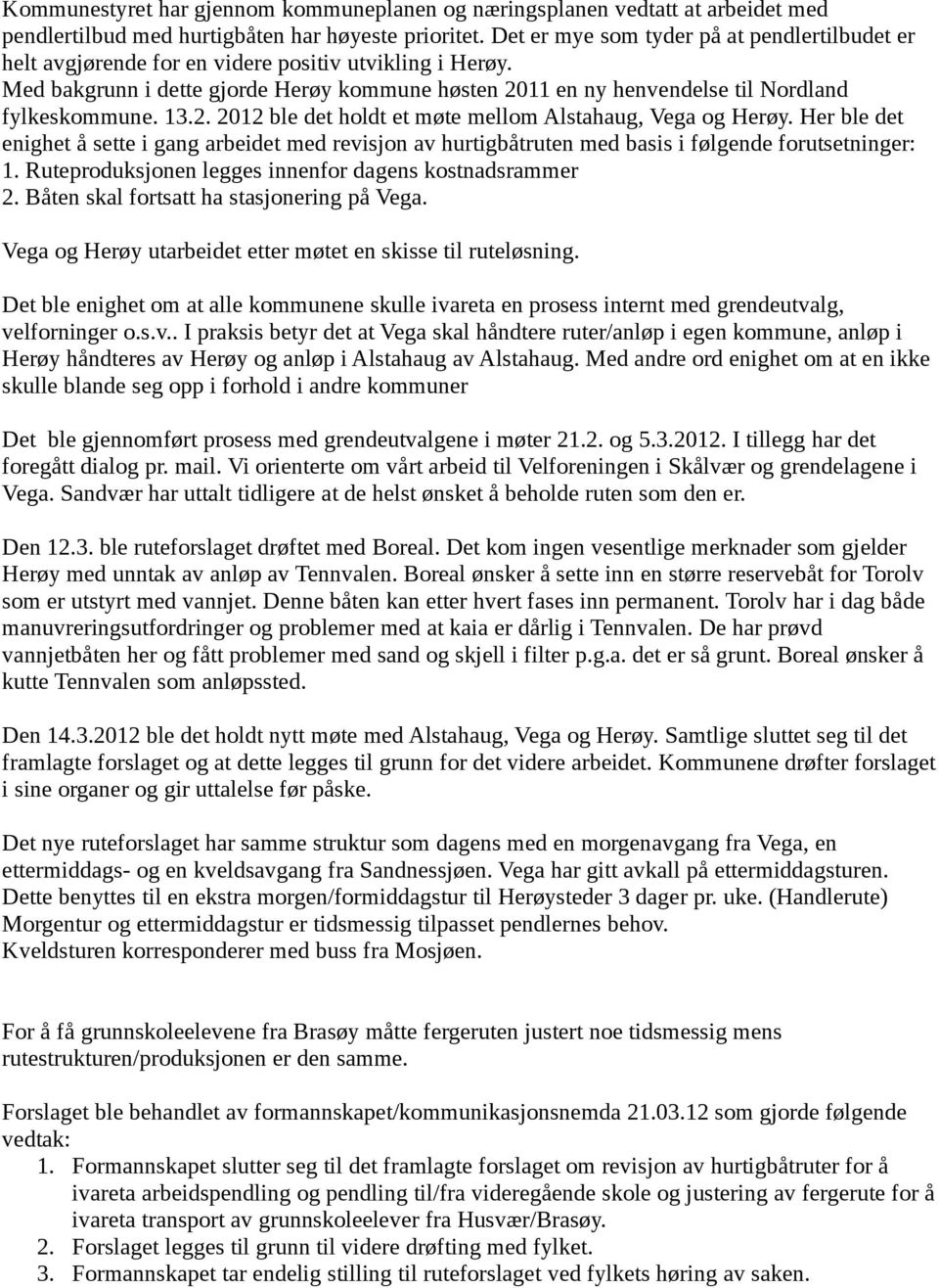 Med bakgrunn i dette gjorde Herøy kommune høsten 2011 en ny henvendelse til Nordland fylkeskommune. 13.2. 2012 ble det holdt et møte mellom Alstahaug, Vega og Herøy.