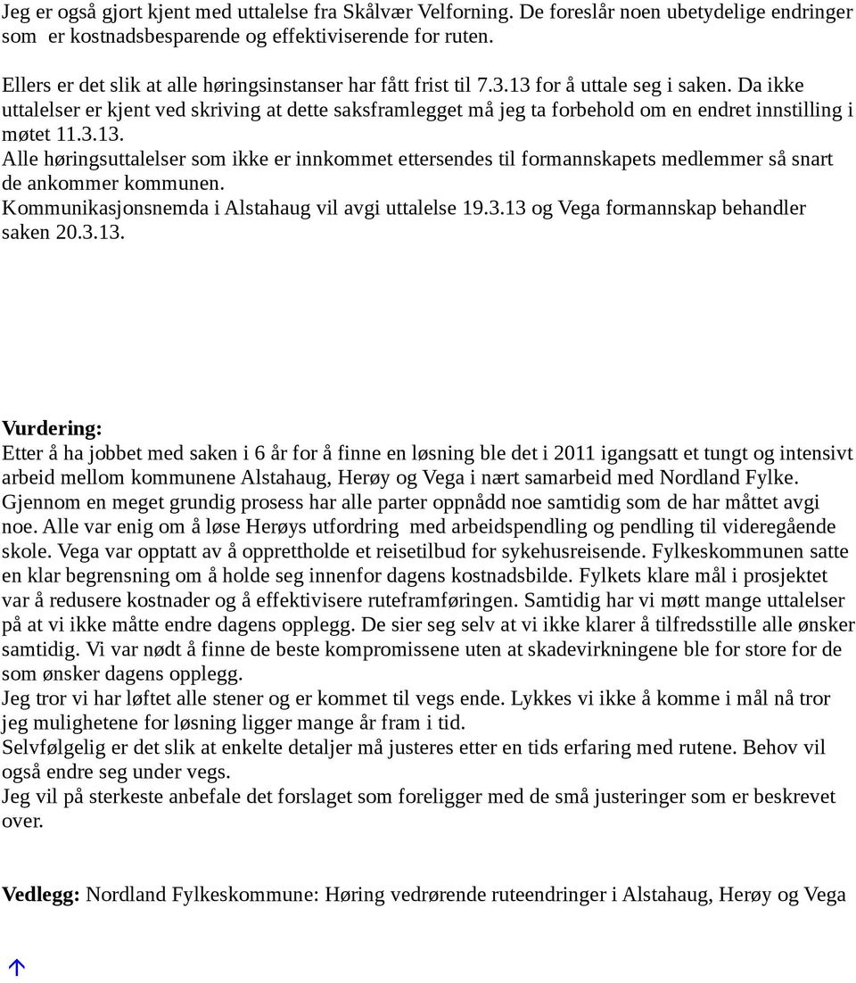 Da ikke uttalelser er kjent ved skriving at dette saksframlegget må jeg ta forbehold om en endret innstilling i møtet 11.3.13.