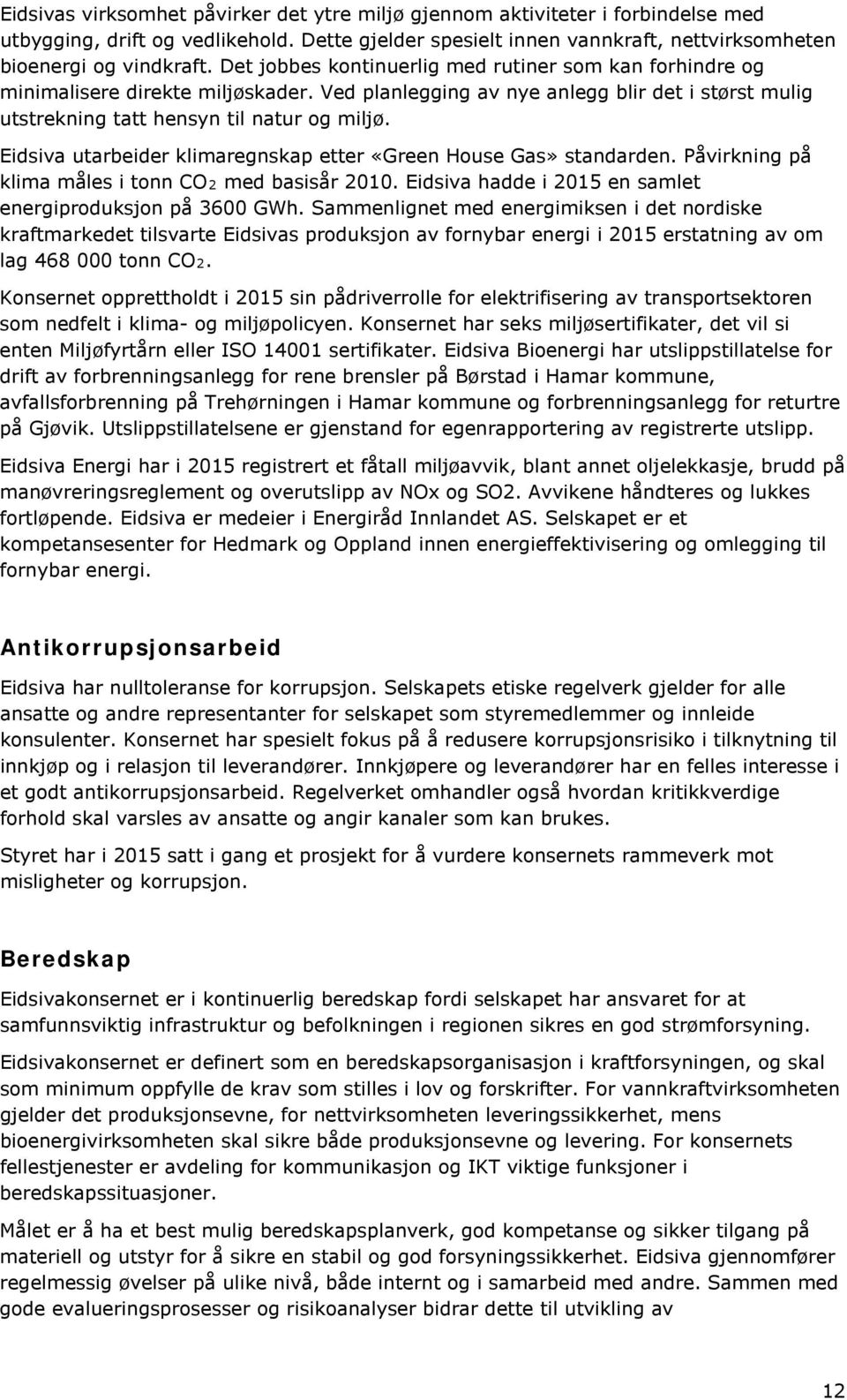 Eidsiva utarbeider klimaregnskap etter «Green House Gas» standarden. Påvirkning på klima måles i tonn CO2 med basisår 2010. Eidsiva hadde i 2015 en samlet energiproduksjon på 3600 GWh.