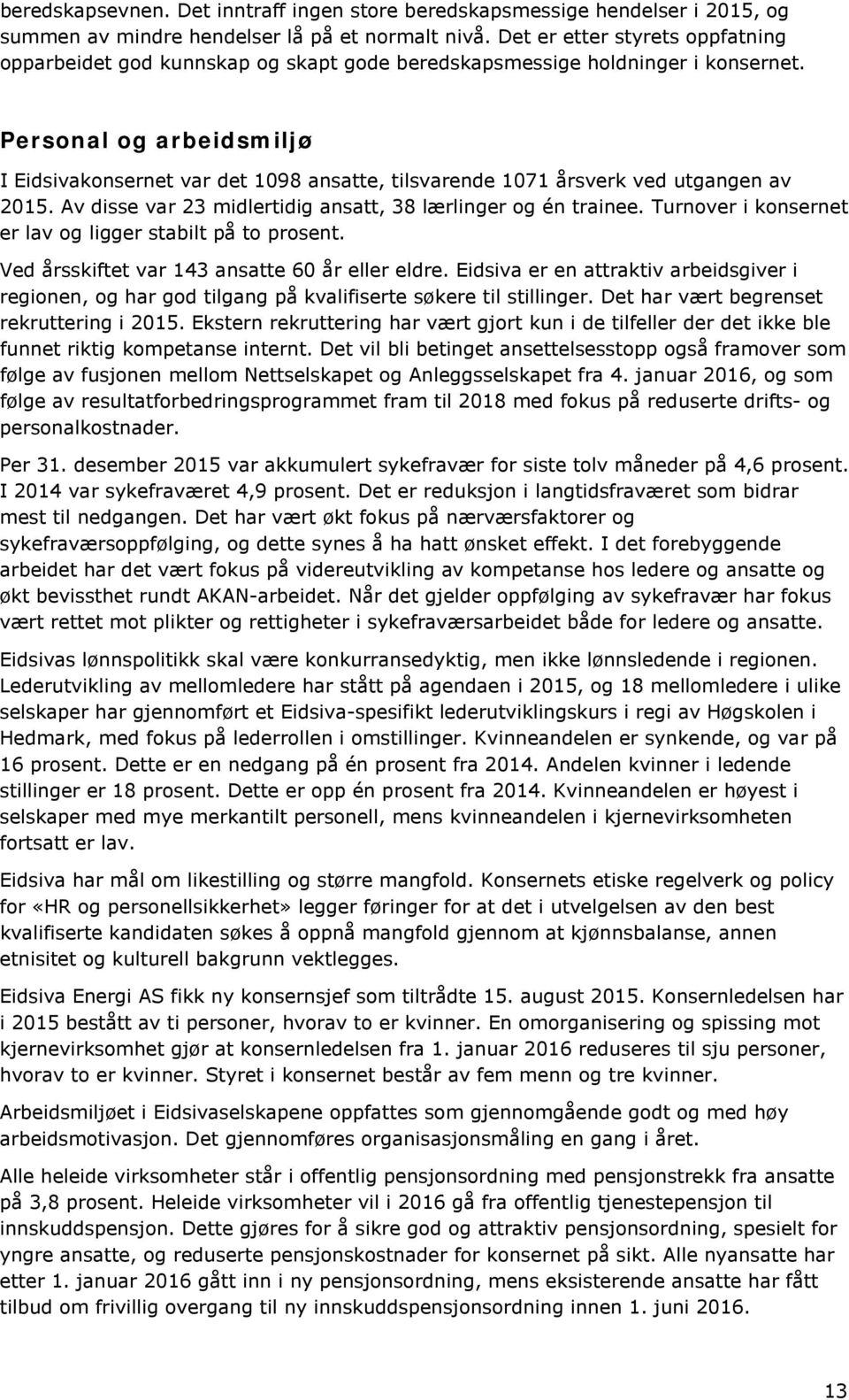 Personal og arbeidsmiljø I Eidsivakonsernet var det 1098 ansatte, tilsvarende 1071 årsverk ved utgangen av 2015. Av disse var 23 midlertidig ansatt, 38 lærlinger og én trainee.