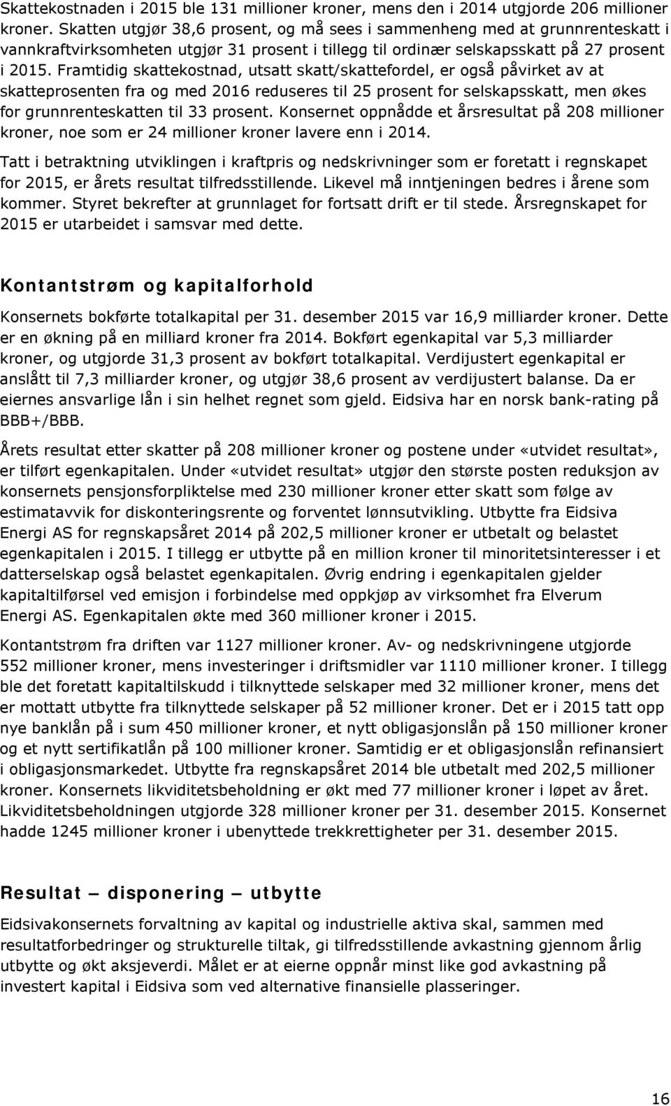 Framtidig skattekostnad, utsatt skatt/skattefordel, er også påvirket av at skatteprosenten fra og med 2016 reduseres til 25 prosent for selskapsskatt, men økes for grunnrenteskatten til 33 prosent.