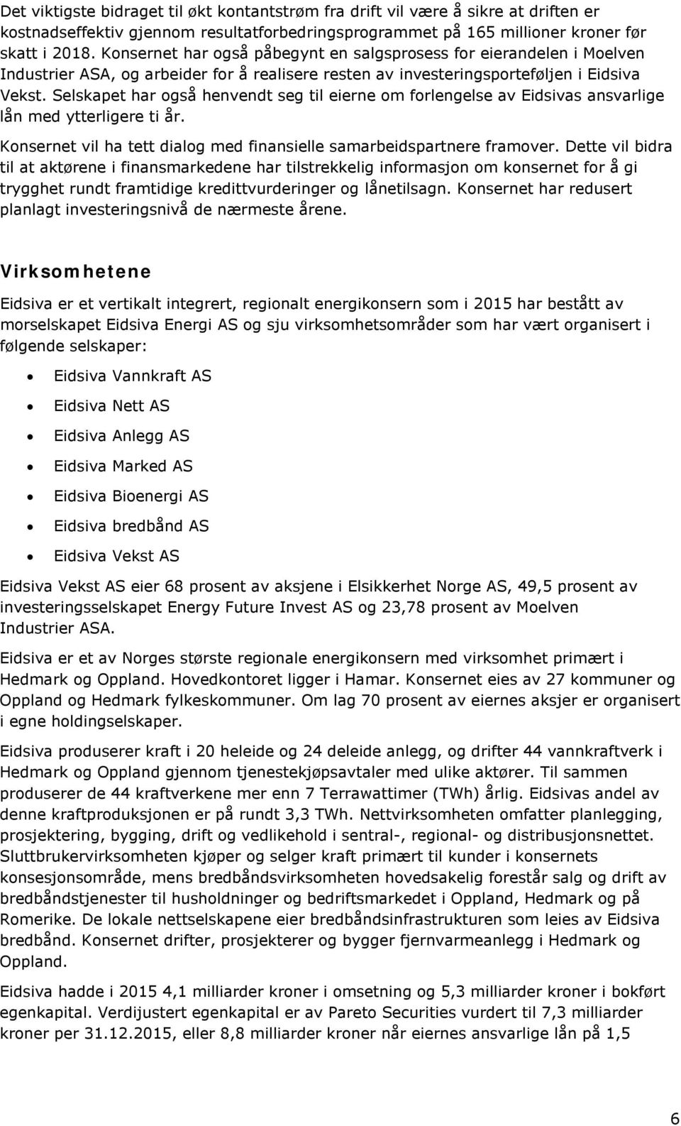 Selskapet har også henvendt seg til eierne om forlengelse av Eidsivas ansvarlige lån med ytterligere ti år. Konsernet vil ha tett dialog med finansielle samarbeidspartnere framover.