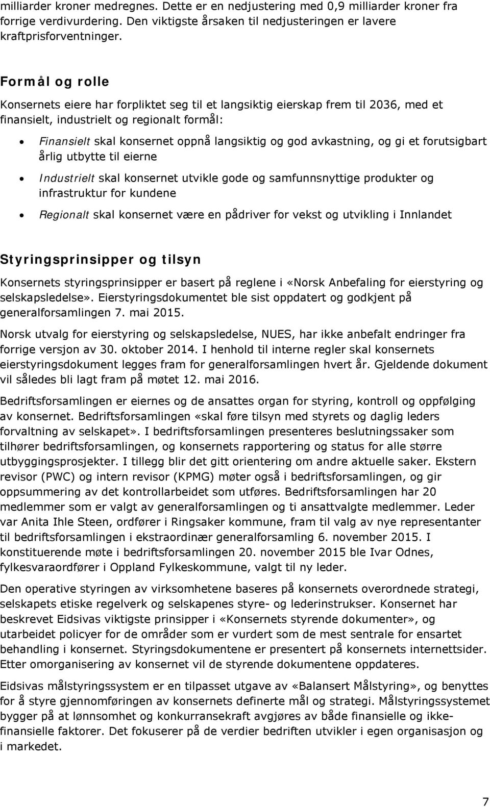 avkastning, og gi et forutsigbart årlig utbytte til eierne Industrielt skal konsernet utvikle gode og samfunnsnyttige produkter og infrastruktur for kundene Regionalt skal konsernet være en pådriver