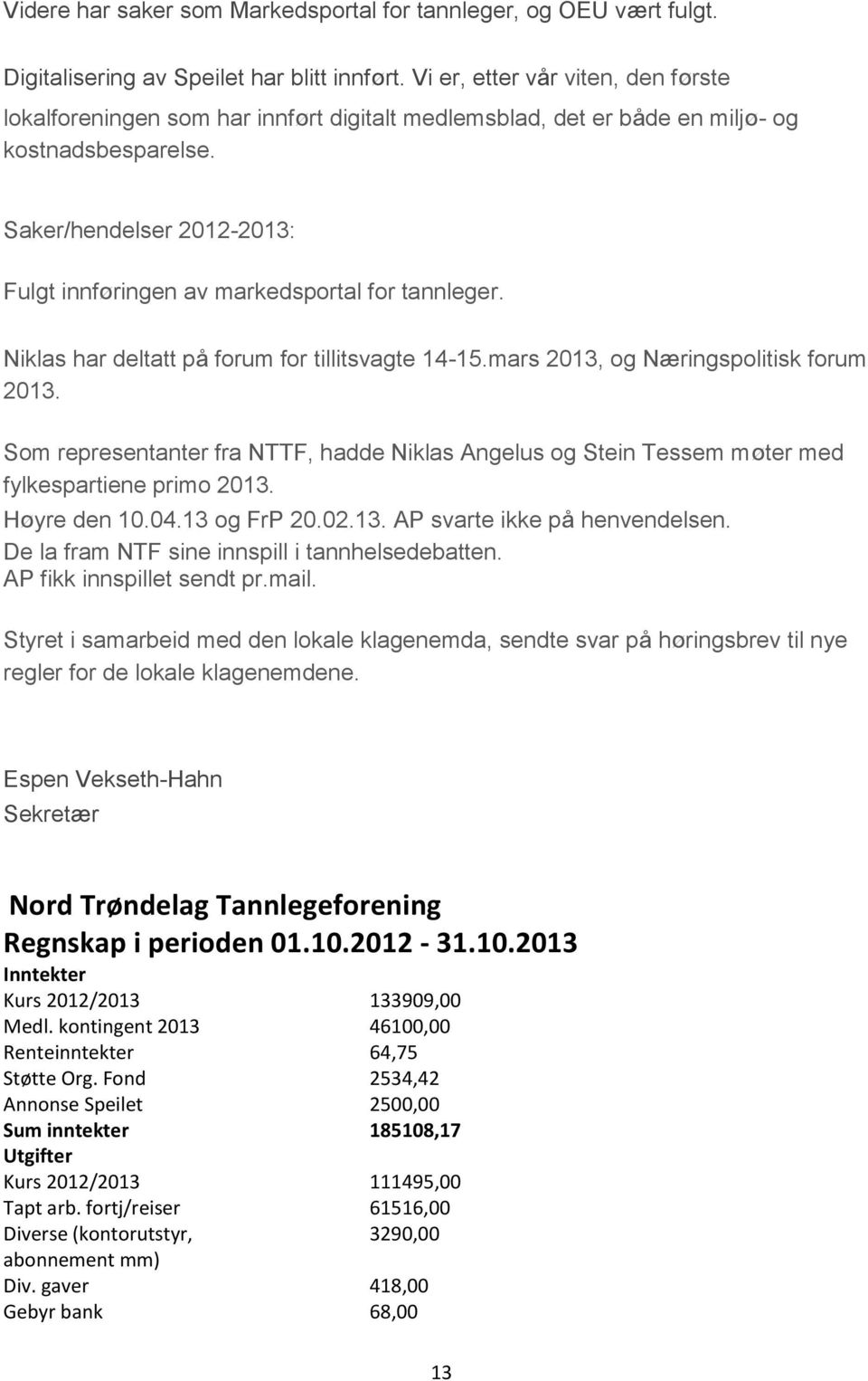 Saker/hendelser 2012-2013: Fulgt innføringen av markedsportal for tannleger. Niklas har deltatt på forum for tillitsvagte 14-15.mars 2013, og Næringspolitisk forum 2013.