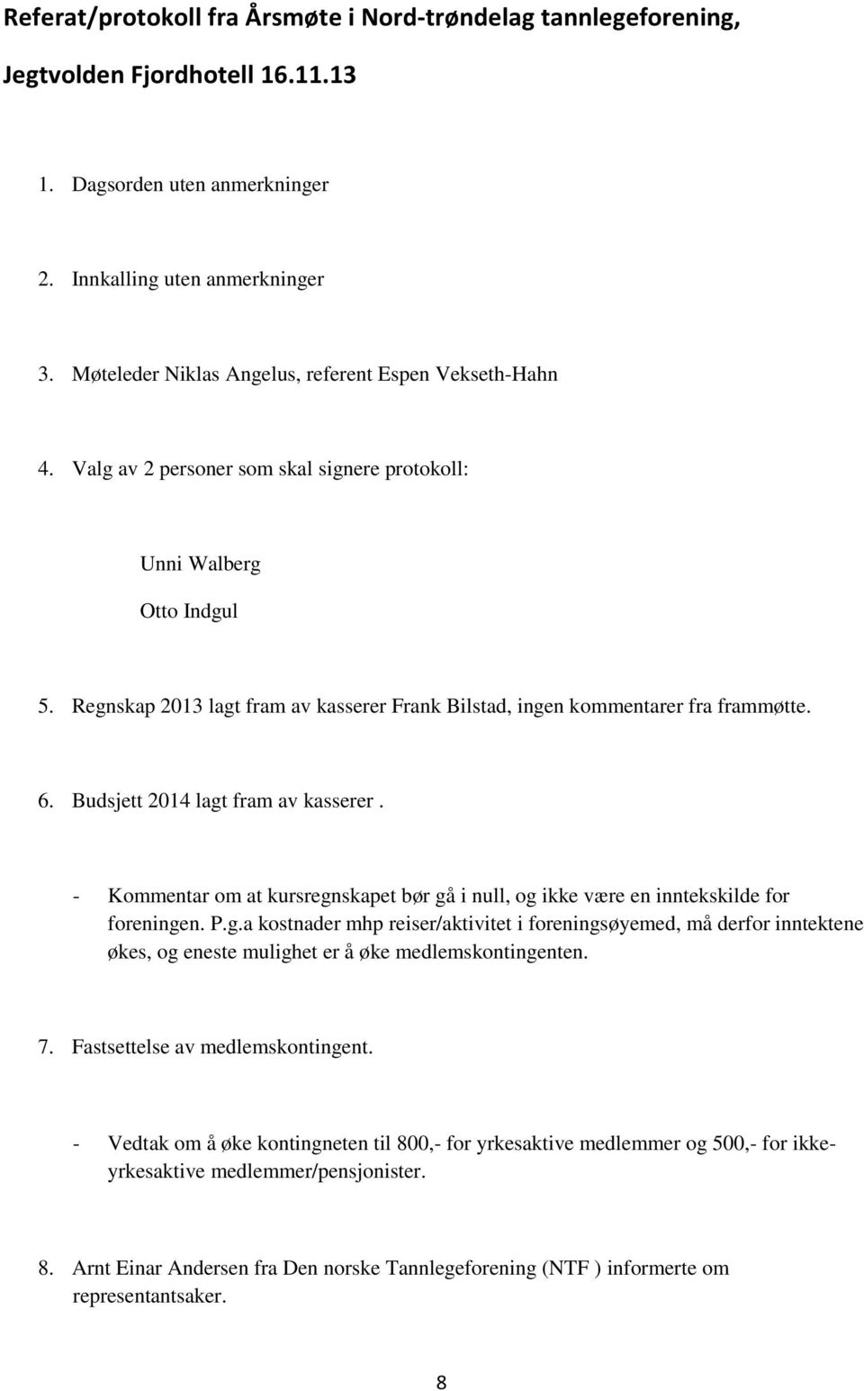 Regnskap 2013 lagt fram av kasserer Frank Bilstad, ingen kommentarer fra frammøtte. 6. Budsjett 2014 lagt fram av kasserer.