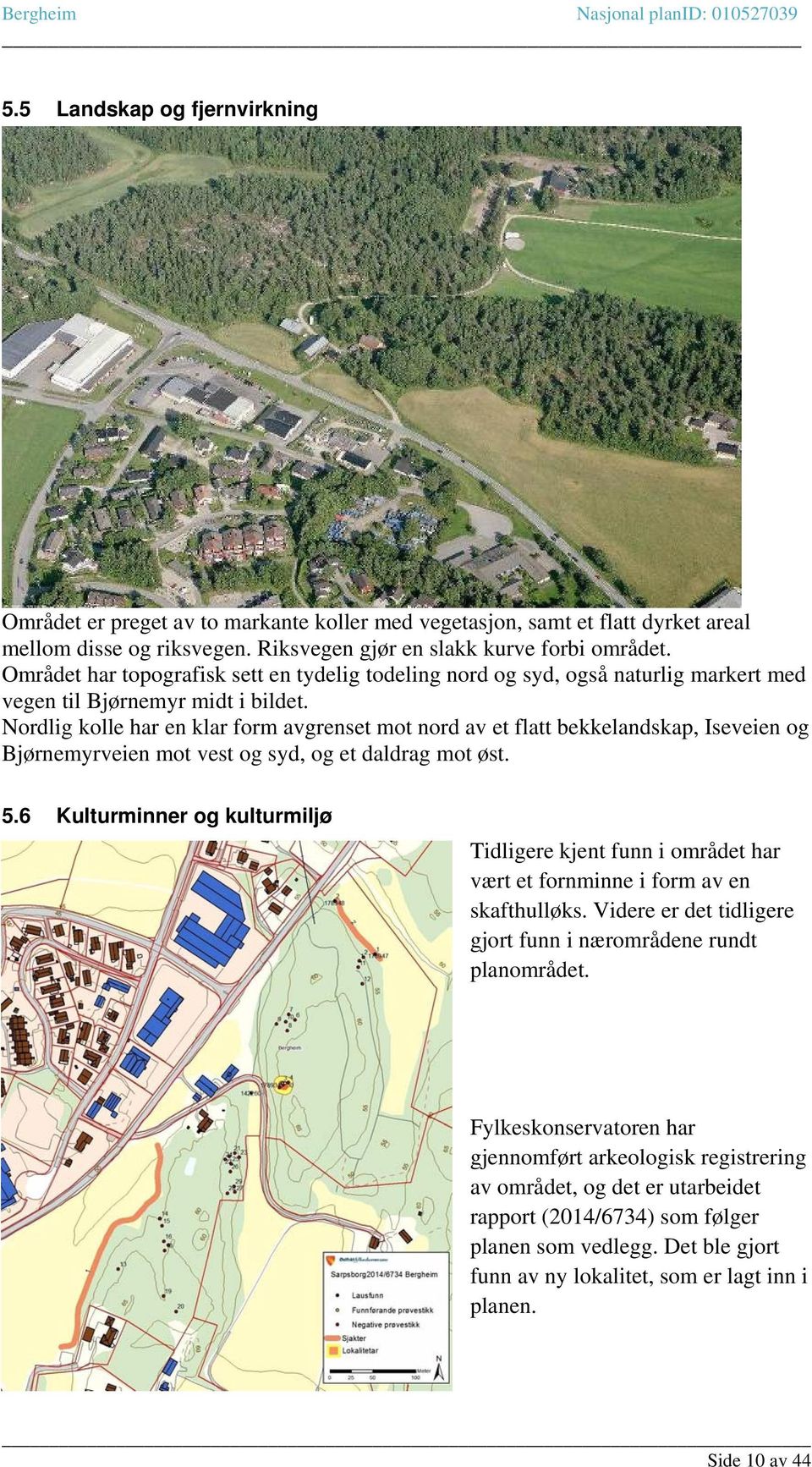 Nordlig kolle har en klar form avgrenset mot nord av et flatt bekkelandskap, Iseveien og Bjørnemyrveien mot vest og syd, og et daldrag mot øst. 5.