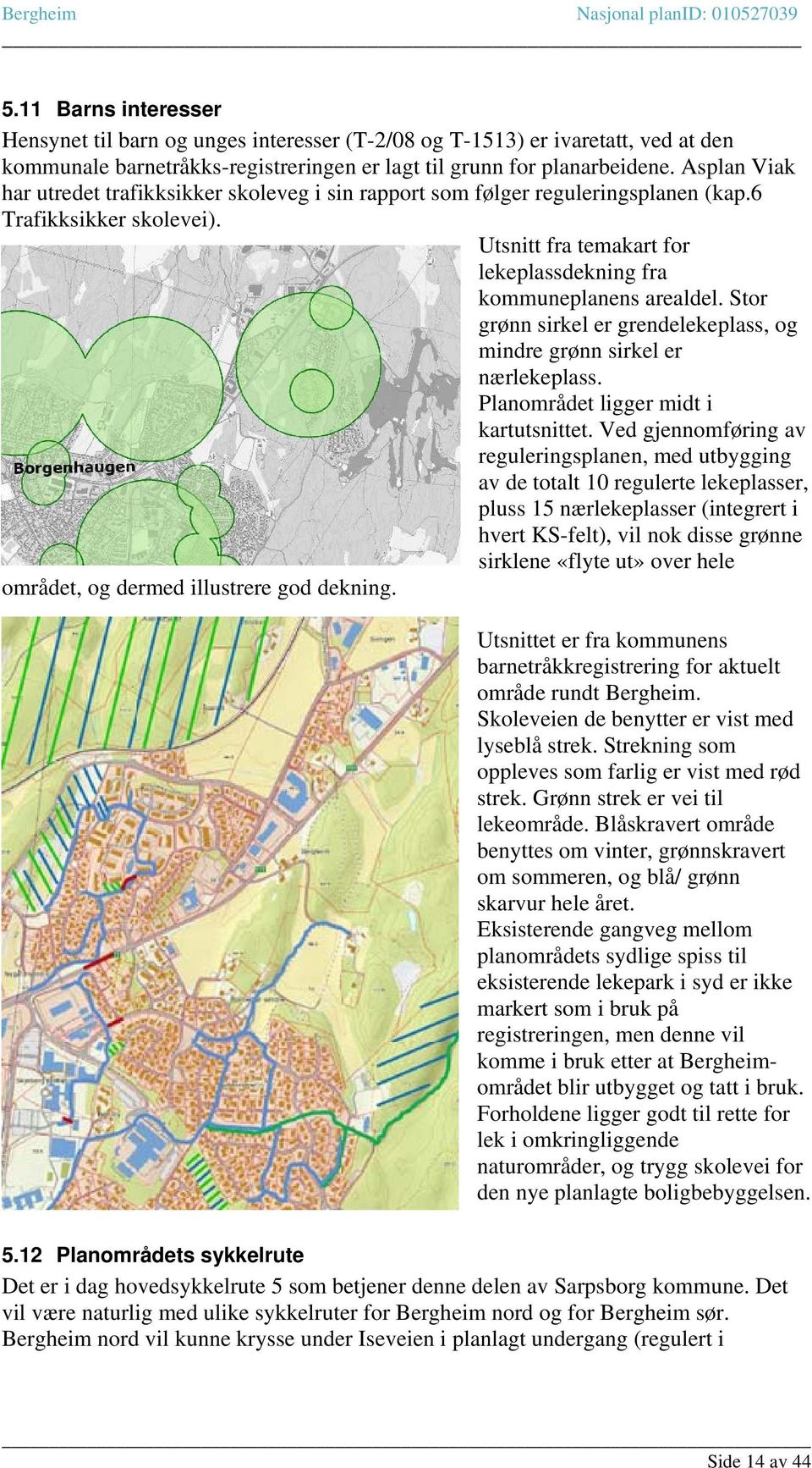 Stor grønn sirkel er grendelekeplass, og mindre grønn sirkel er nærlekeplass. Planområdet ligger midt i kartutsnittet.