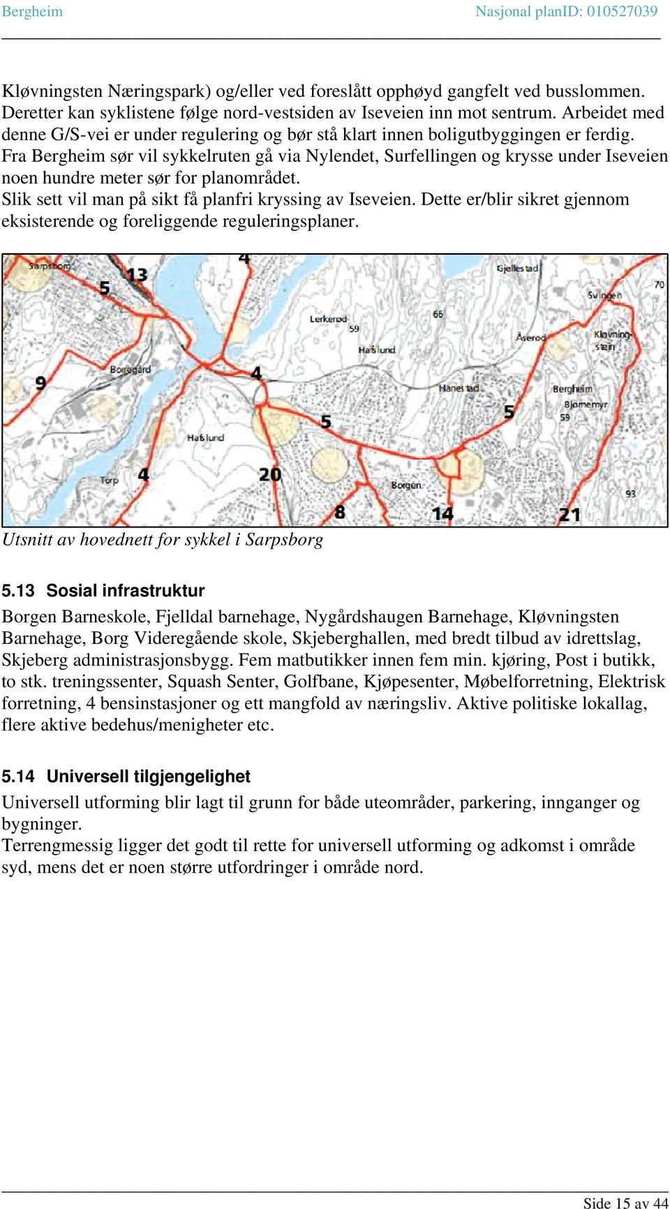 Fra Bergheim sør vil sykkelruten gå via Nylendet, Surfellingen og krysse under Iseveien noen hundre meter sør for planområdet. Slik sett vil man på sikt få planfri kryssing av Iseveien.