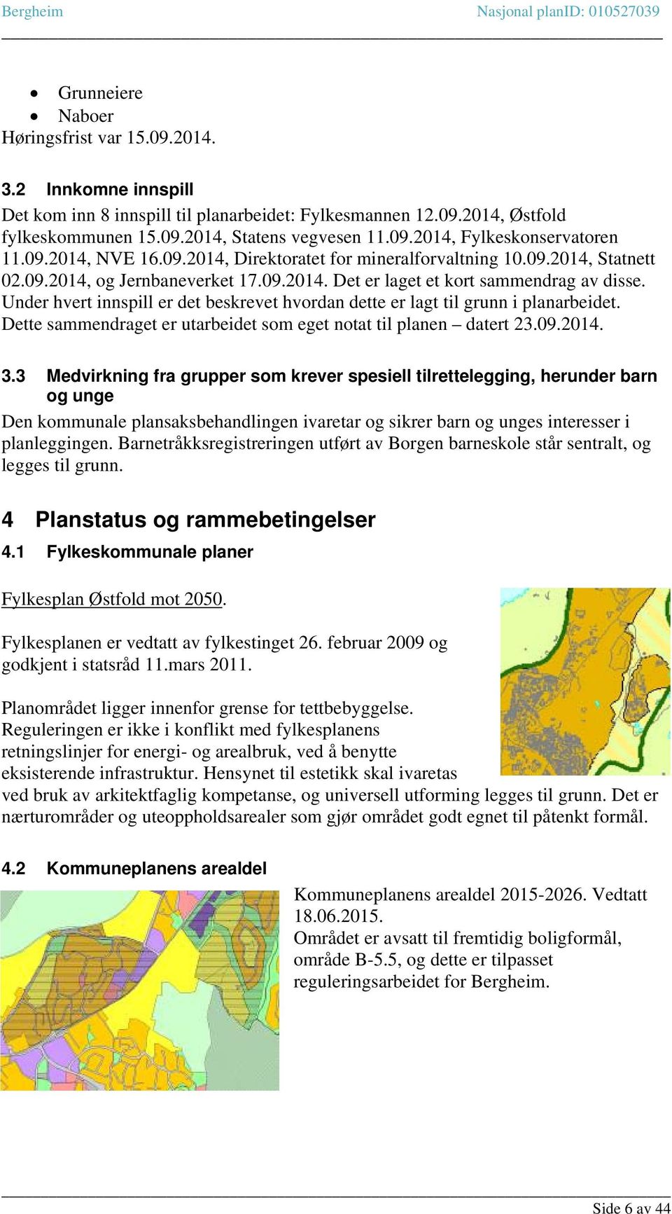 Under hvert innspill er det beskrevet hvordan dette er lagt til grunn i planarbeidet. Dette sammendraget er utarbeidet som eget notat til planen datert 23.09.2014. 3.