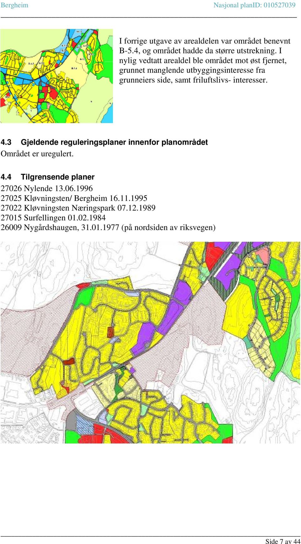 interesser. 4.3 Gjeldende reguleringsplaner innenfor planområdet Området er uregulert. 4.4 Tilgrensende planer 27026 Nylende 13.06.