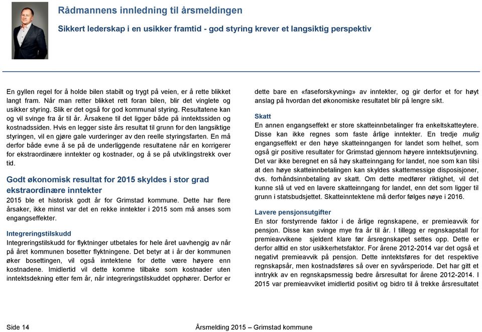 Årsakene til det ligger både på inntektssiden og kostnadssiden. Hvis en legger siste års resultat til grunn for den langsiktige styringen, vil en gjøre gale vurderinger av den reelle styringsfarten.