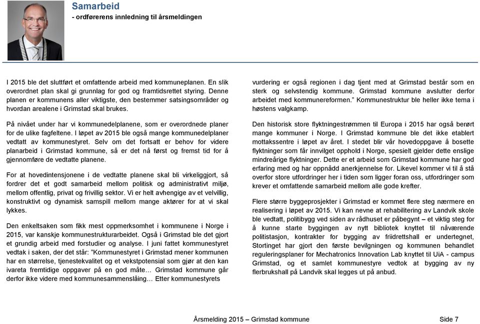 På nivået under har vi kommunedelplanene, som er overordnede planer for de ulike fagfeltene. I løpet av 2015 ble også mange kommunedelplaner vedtatt av kommunestyret.