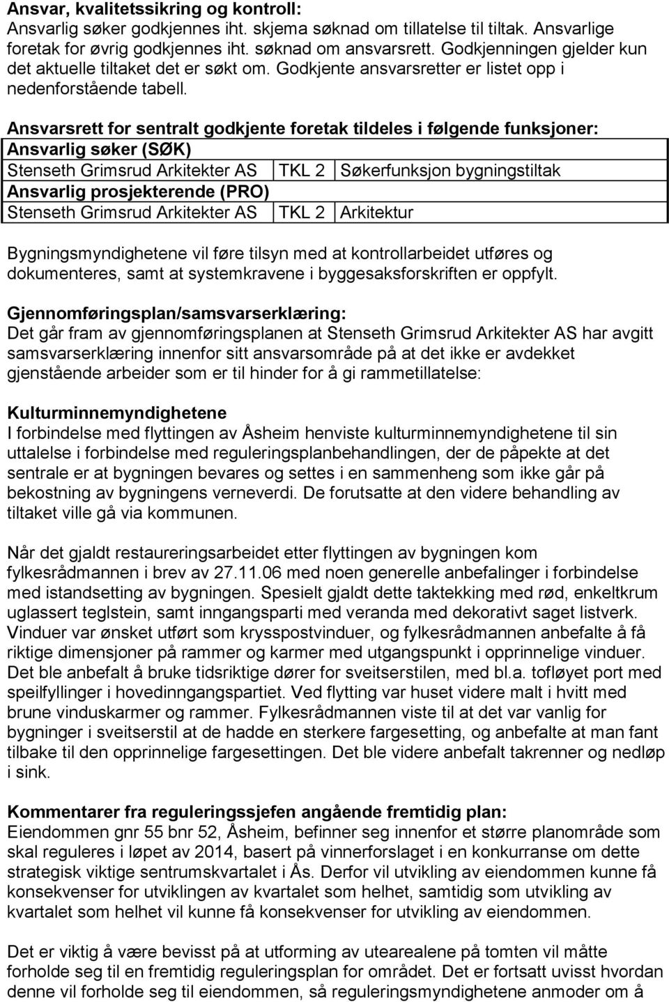 Ansvarsrett for sentralt godkjente foretak tildeles i følgende funksjoner: Ansvarlig søker (SØK) Stenseth Grimsrud Arkitekter AS TKL 2 Søkerfunksjon bygningstiltak Ansvarlig prosjekterende (PRO)