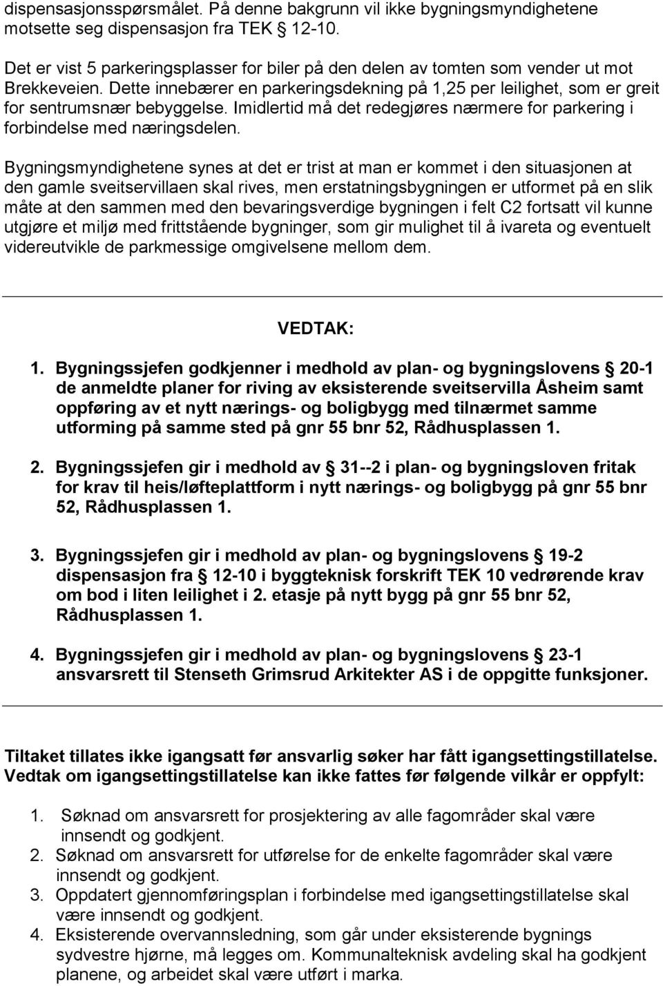 Imidlertid må det redegjøres nærmere for parkering i forbindelse med næringsdelen.