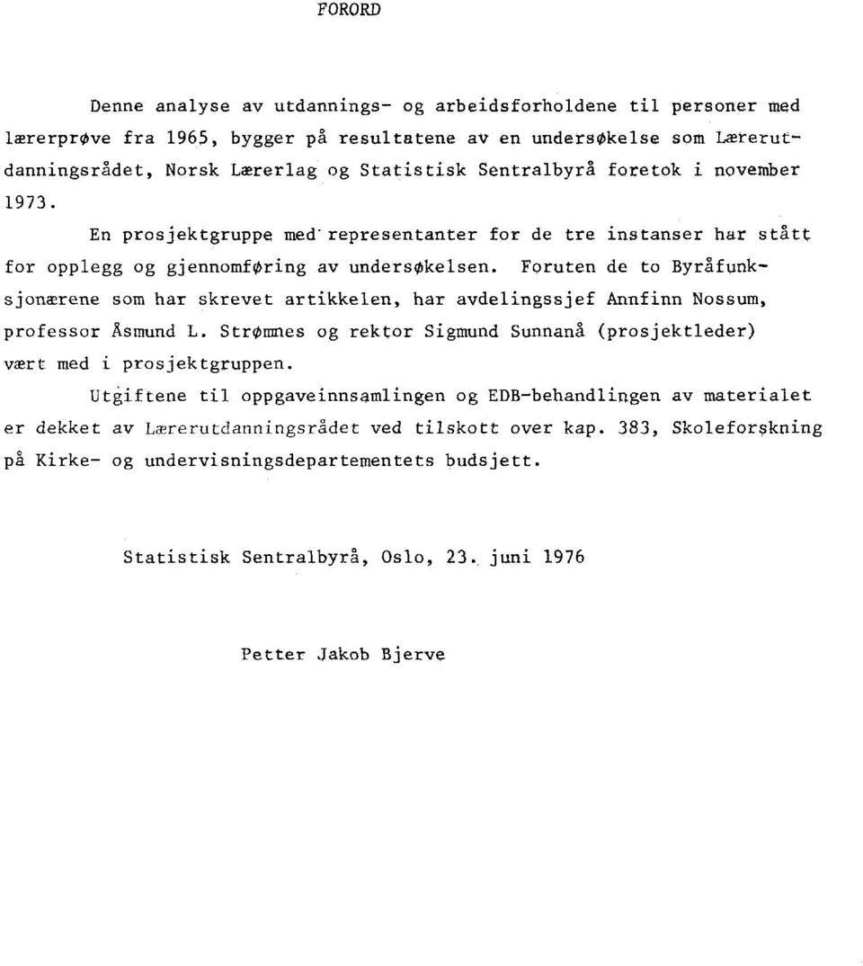 Foruten de to Byråfunksjonærene som har skrevet artikkelen, har avdelingssjef Annf inn Nossum, professor Asmund L. Strømnes og rektor Sigmund Sunnanå (prosjektleder) vært med i prosjektgruppen.