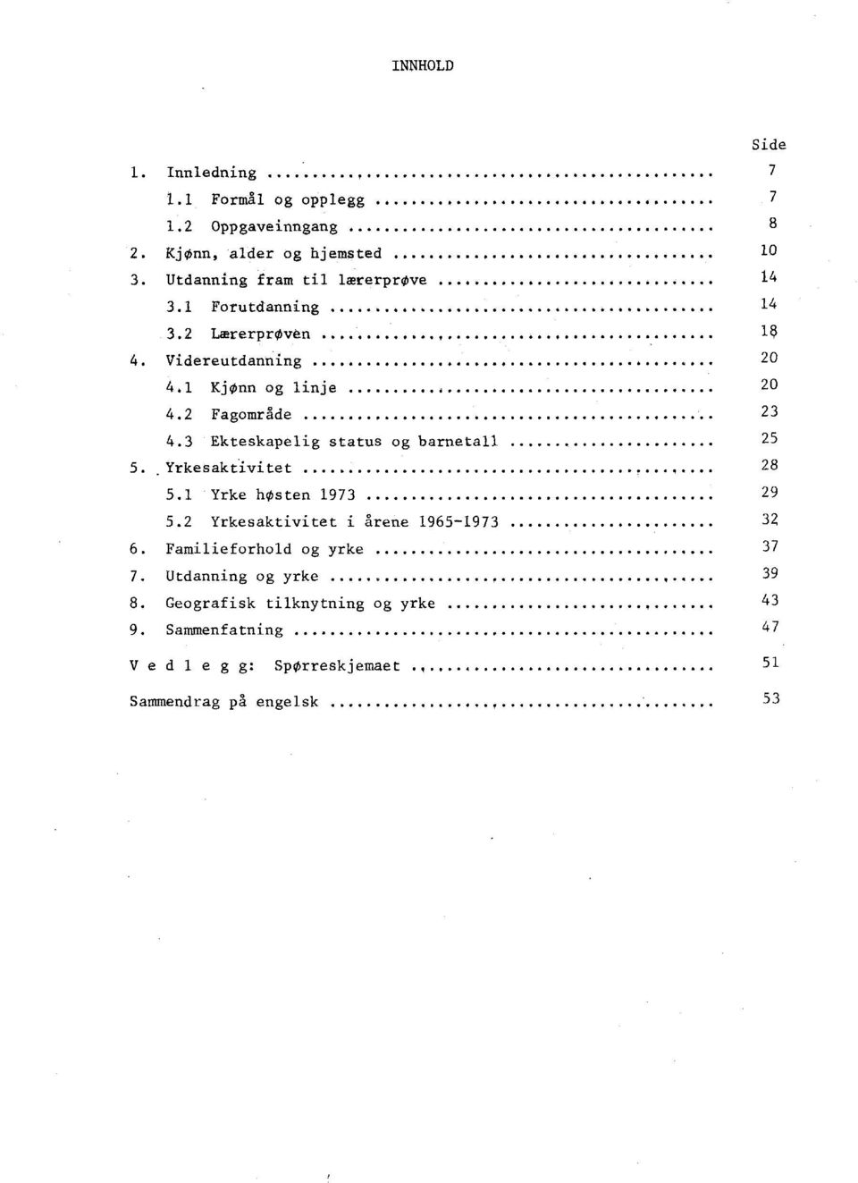 2 Fagområde 23 4.3 Ekteskapelig status og barnetall 25 5..Yrkesaktivitet 28 5.1 Yrke høsten 1973 29 5.