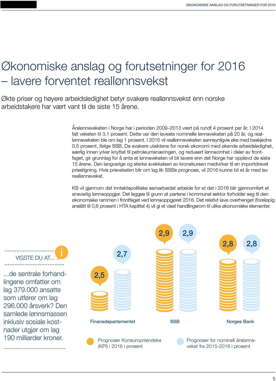 Dette var den laveste nominelle lønnsveksten på 20 år, og real - lønnsveksten ble om lag 1 prosent. I 2015 vil reallønnsveksten sannsynligvis øke med beskjedne 0,5 prosent, ifølge SSB.