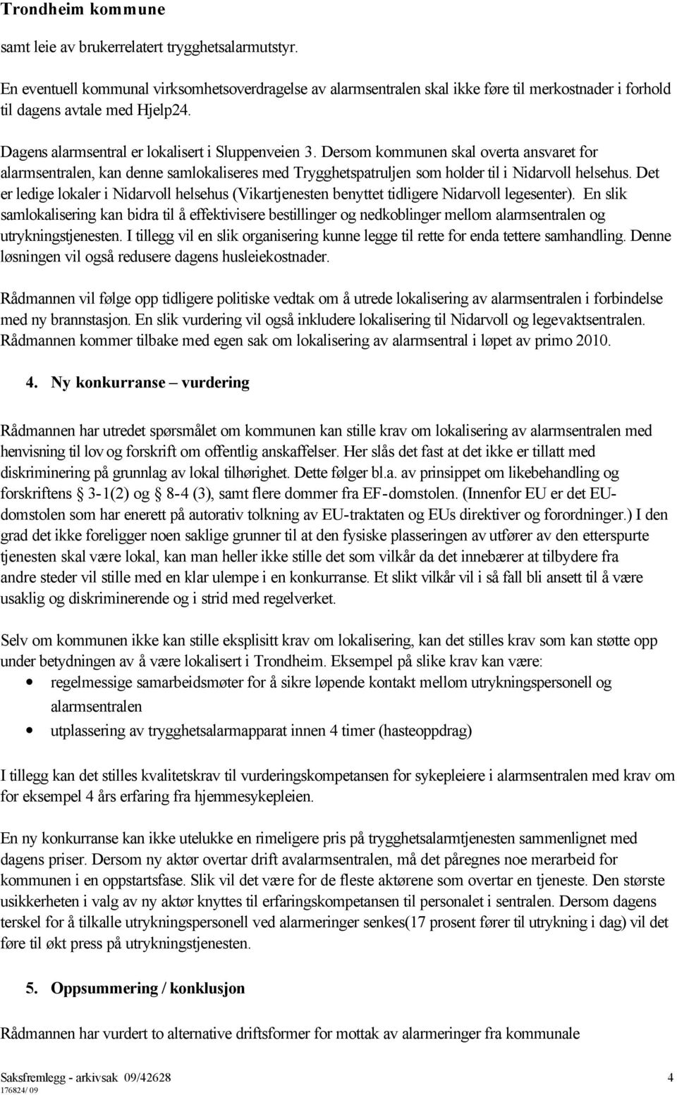 Det er ledige lokaler i Nidarvoll helsehus (Vikartjenesten benyttet tidligere Nidarvoll legesenter).