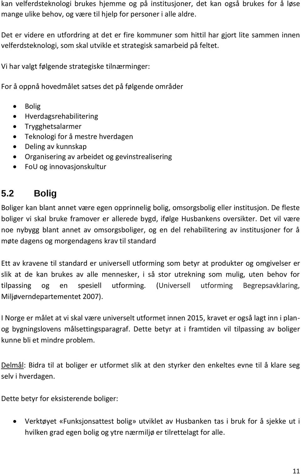 Vi har valgt følgende strategiske tilnærminger: For å oppnå hovedmålet satses det på følgende områder Bolig Hverdagsrehabilitering Trygghetsalarmer Teknologi for å mestre hverdagen Deling av kunnskap