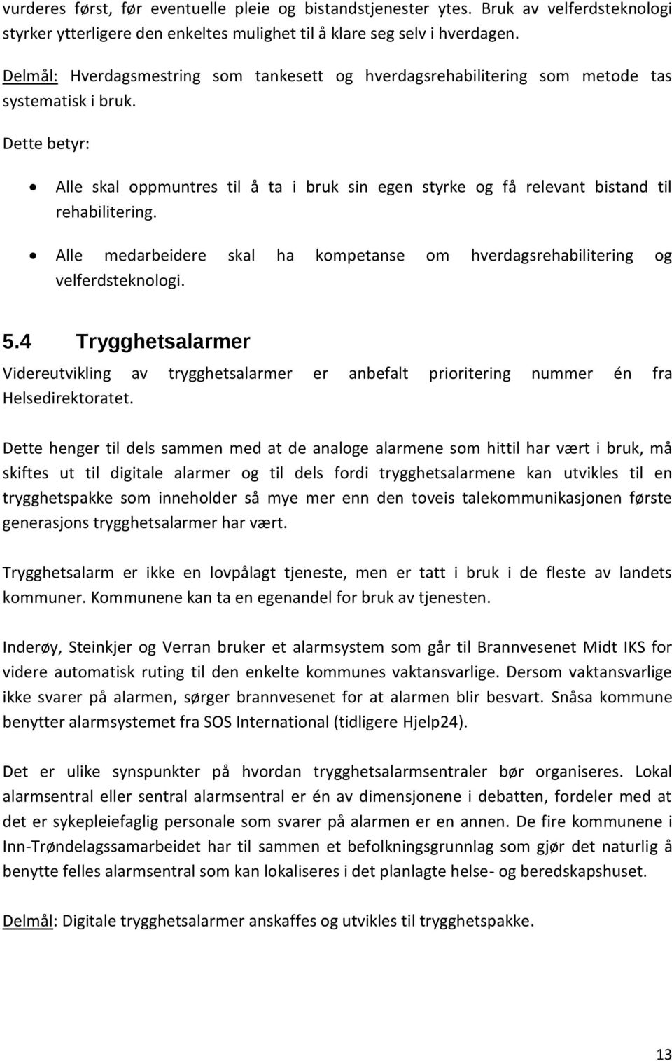 Dette betyr: Alle skal oppmuntres til å ta i bruk sin egen styrke og få relevant bistand til rehabilitering. Alle medarbeidere skal ha kompetanse om hverdagsrehabilitering og velferdsteknologi. 5.