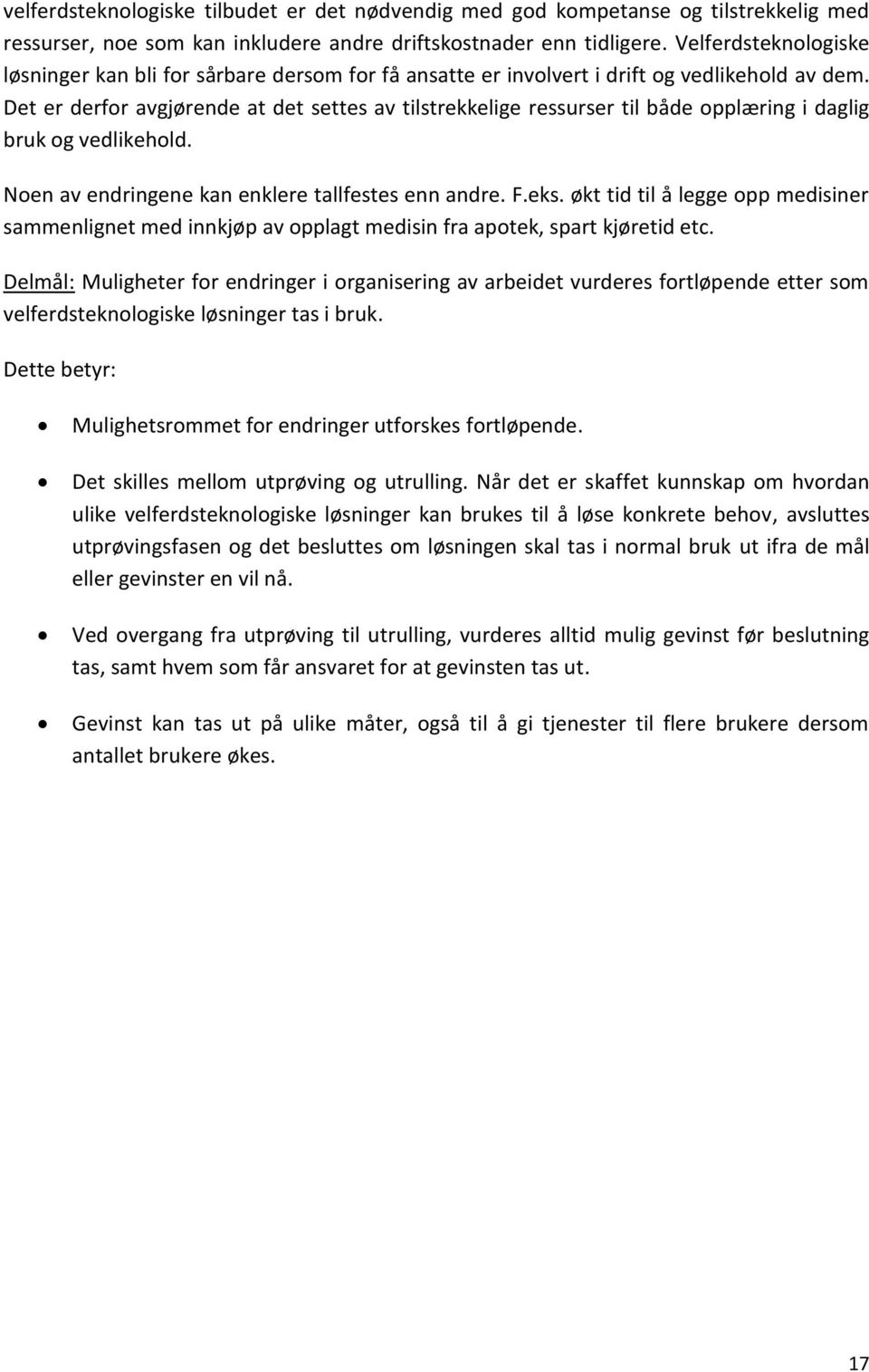 Det er derfor avgjørende at det settes av tilstrekkelige ressurser til både opplæring i daglig bruk og vedlikehold. Noen av endringene kan enklere tallfestes enn andre. F.eks.