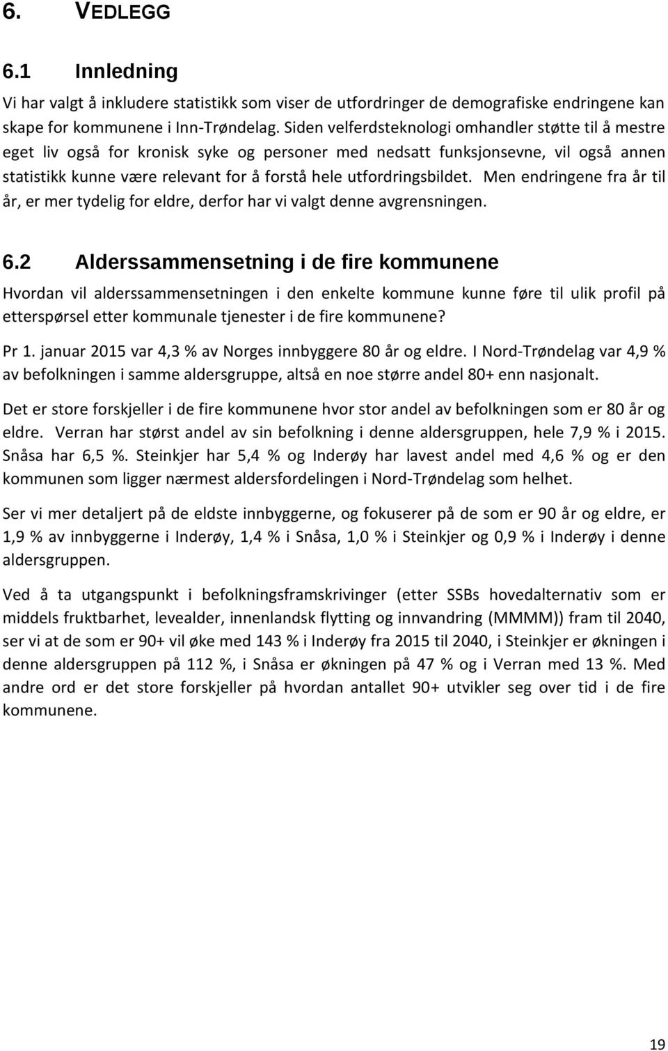 utfordringsbildet. Men endringene fra år til år, er mer tydelig for eldre, derfor har vi valgt denne avgrensningen. 6.