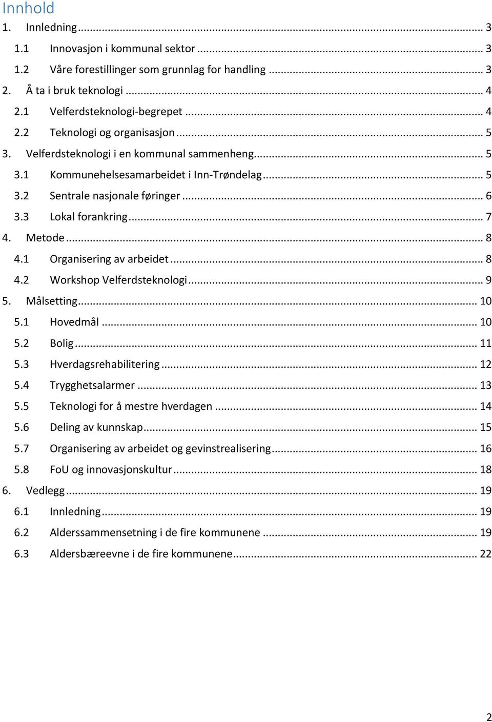 1 Organisering av arbeidet... 8 4.2 Workshop Velferdsteknologi... 9 5. Målsetting... 10 5.1 Hovedmål... 10 5.2 Bolig... 11 5.3 Hverdagsrehabilitering... 12 5.4 Trygghetsalarmer... 13 5.