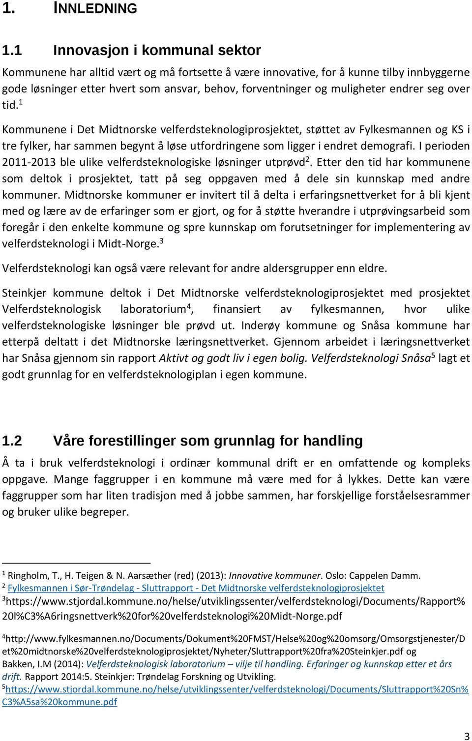 endrer seg over tid. 1 Kommunene i Det Midtnorske velferdsteknologiprosjektet, støttet av Fylkesmannen og KS i tre fylker, har sammen begynt å løse utfordringene som ligger i endret demografi.