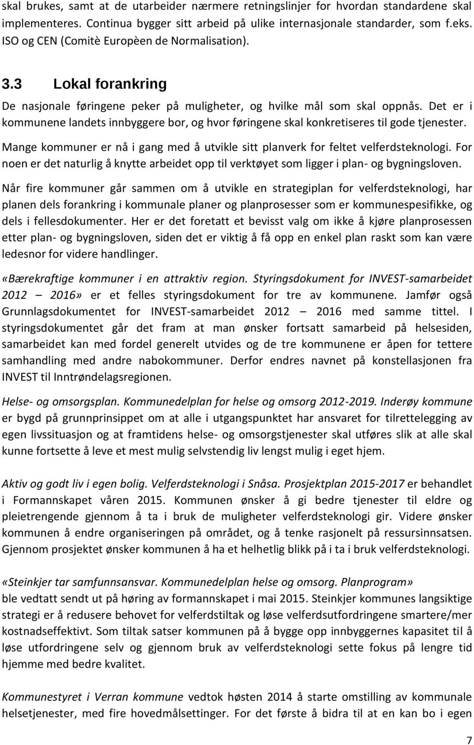 Det er i kommunene landets innbyggere bor, og hvor føringene skal konkretiseres til gode tjenester. Mange kommuner er nå i gang med å utvikle sitt planverk for feltet velferdsteknologi.