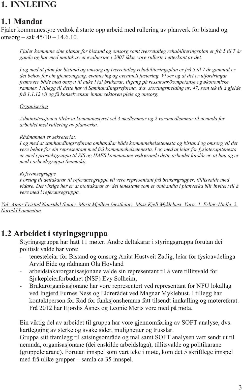 Fjaler kommune sine planar for bistand og omsorg samt tverretatleg rehabiliteringsplan er frå 5 til 7 år gamle og har med unntak av ei evaluering i 2007 ikkje vore rullerte i etterkant av det.