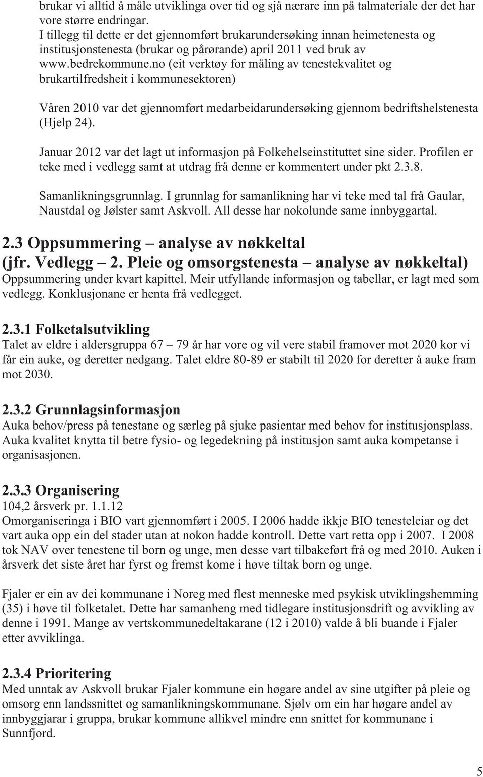 no (eit verktøy for måling av tenestekvalitet og brukartilfredsheit i kommunesektoren) Våren 2010 var det gjennomført medarbeidarundersøking gjennom bedriftshelstenesta (Hjelp 24).