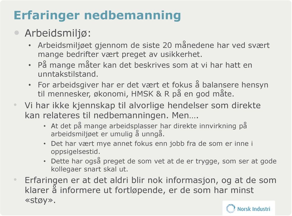 Vi har ikke kjennskap til alvorlige hendelser som direkte kan relateres til nedbemanningen. Men. At det på mange arbeidsplasser har direkte innvirkning på arbeidsmiljøet er umulig å unngå.