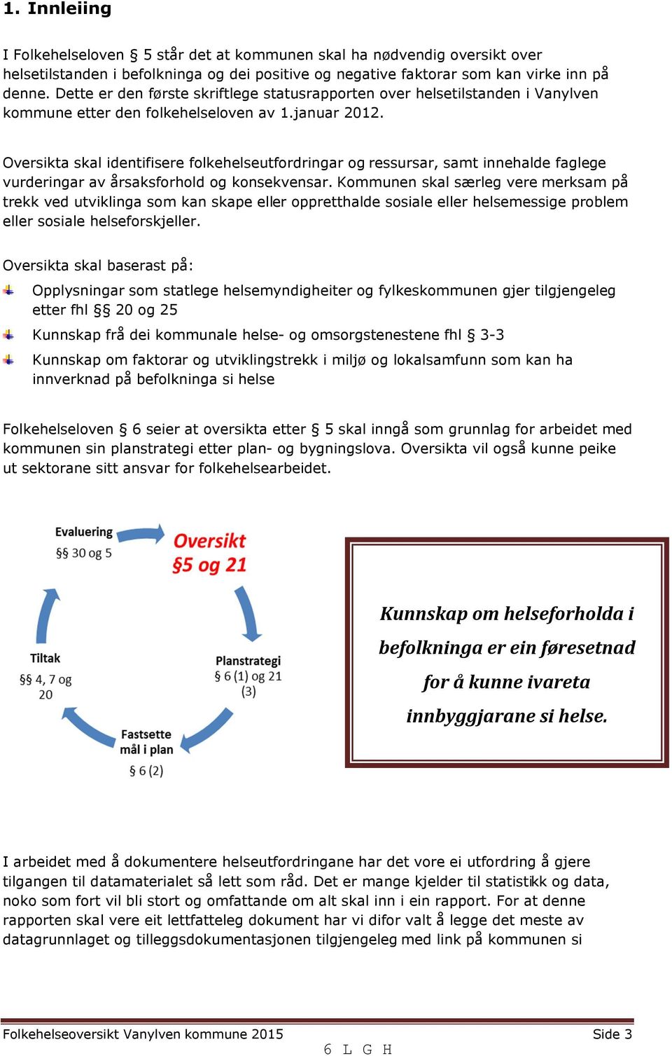 Oversikta skal identifisere folkehelseutfordringar og ressursar, samt innehalde faglege vurderingar av årsaksforhold og konsekvensar.