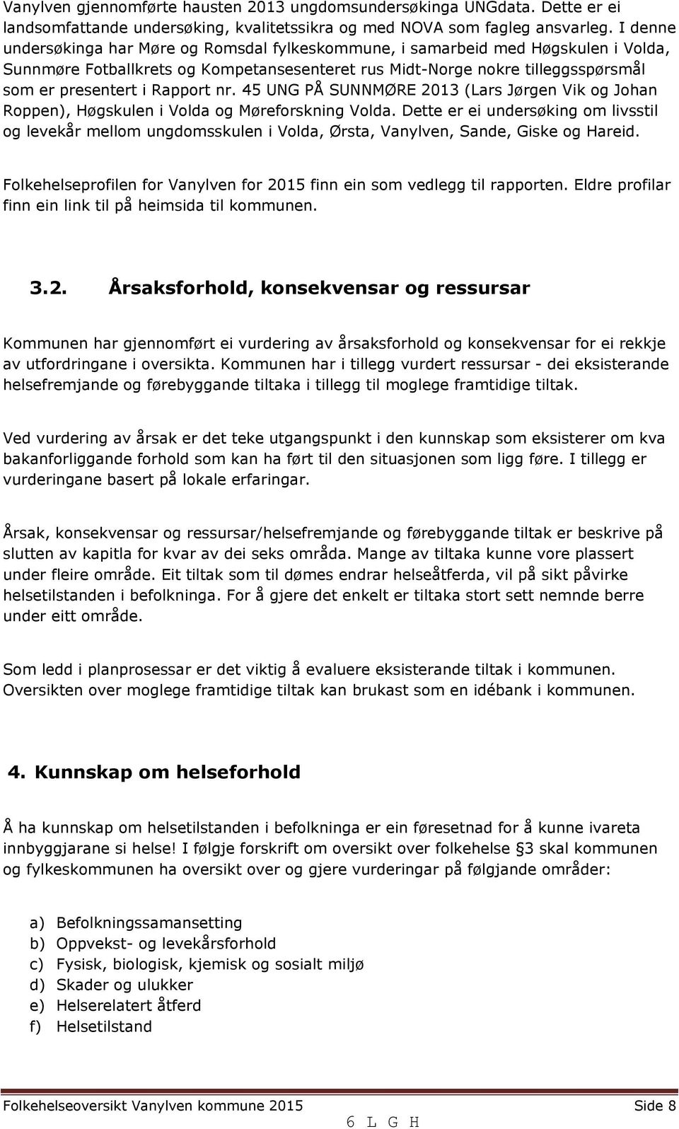 Rapport nr. 45 UNG PÅ SUNNMØRE 2013 (Lars Jørgen Vik og Johan Roppen), Høgskulen i Volda og Møreforskning Volda.