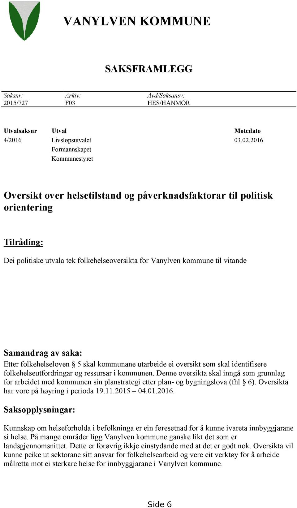 Samandrag av saka: Etter folkehelseloven 5 skal kommunane utarbeide ei oversikt som skal identifisere folkehelseutfordringar og ressursar i kommunen.