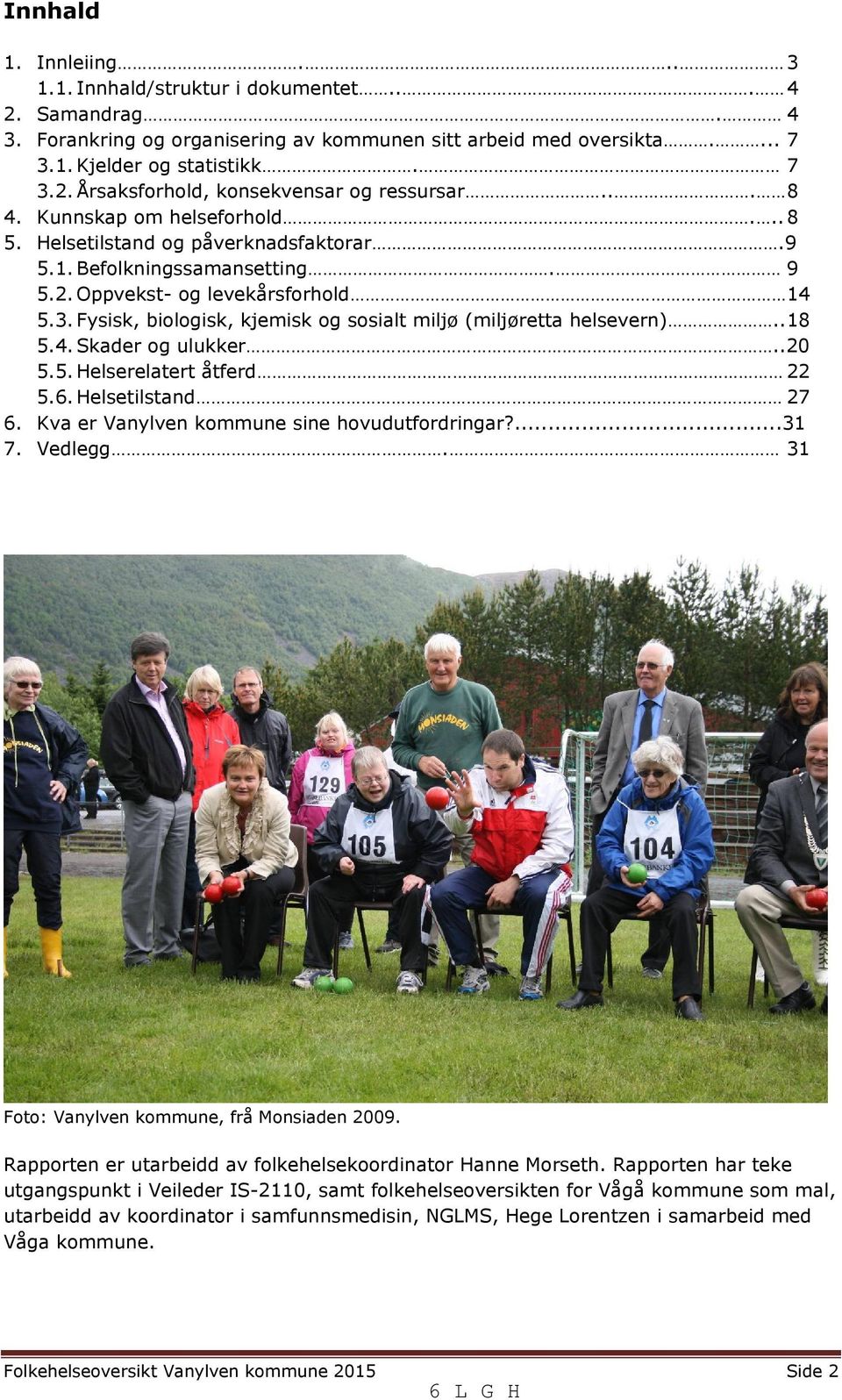 Fysisk, biologisk, kjemisk og sosialt miljø (miljøretta helsevern)..18 5.4.Skader og ulukker..20 5.5.Helserelatert åtferd 22 5.6.Helsetilstand 27 6. Kva er Vanylven kommune sine hovudutfordringar?