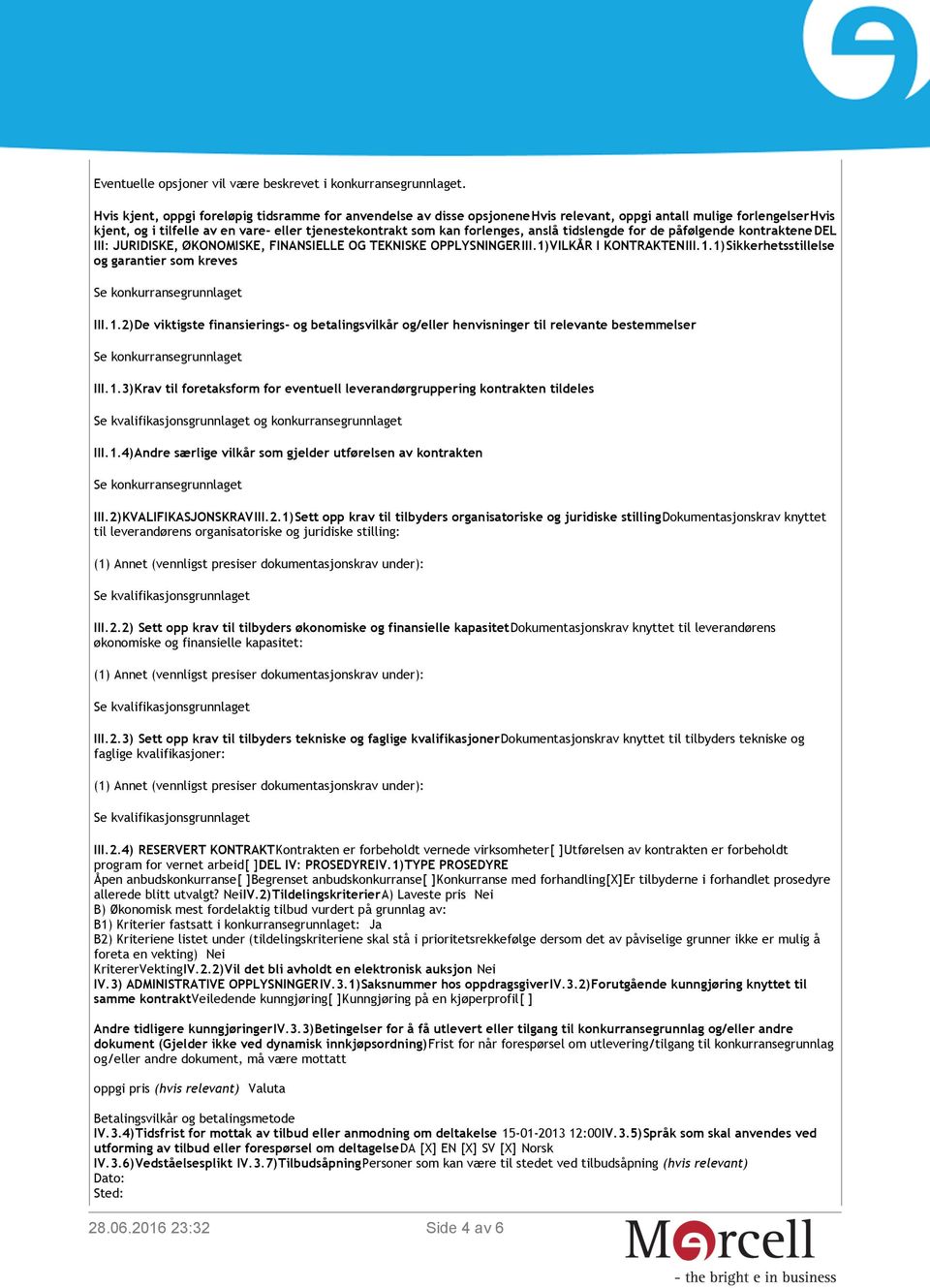 anslå tidslengde for de påfølgende kontraktenedel III: JURIDISKE, ØKONOMISKE, FINANSIELLE OG TEKNISKE OPPLYSNINGERIII.1)VILKÅR I KONTRAKTENIII.1.1)Sikkerhetsstillelse og garantier som kreves Se konkurransegrunnlaget III.