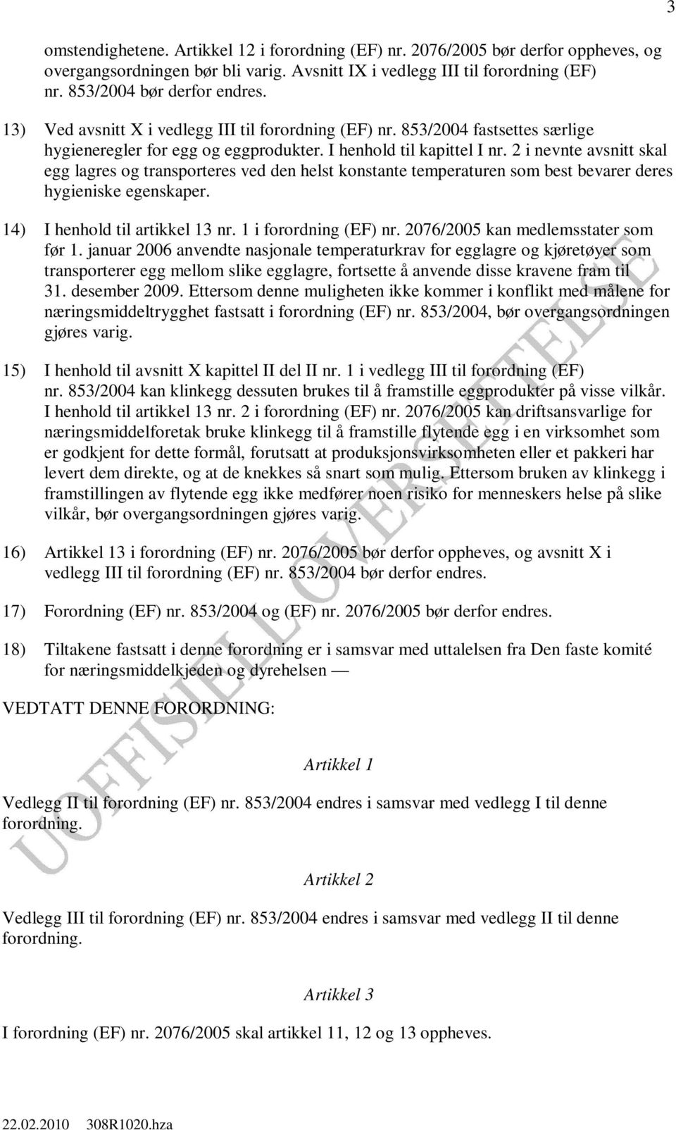 2 i nevnte avsnitt skal egg lagres og transporteres ved den helst konstante temperaturen som best bevarer deres hygieniske egenskaper. 14) I henhold til artikkel 13 nr. 1 i forordning (EF) nr.