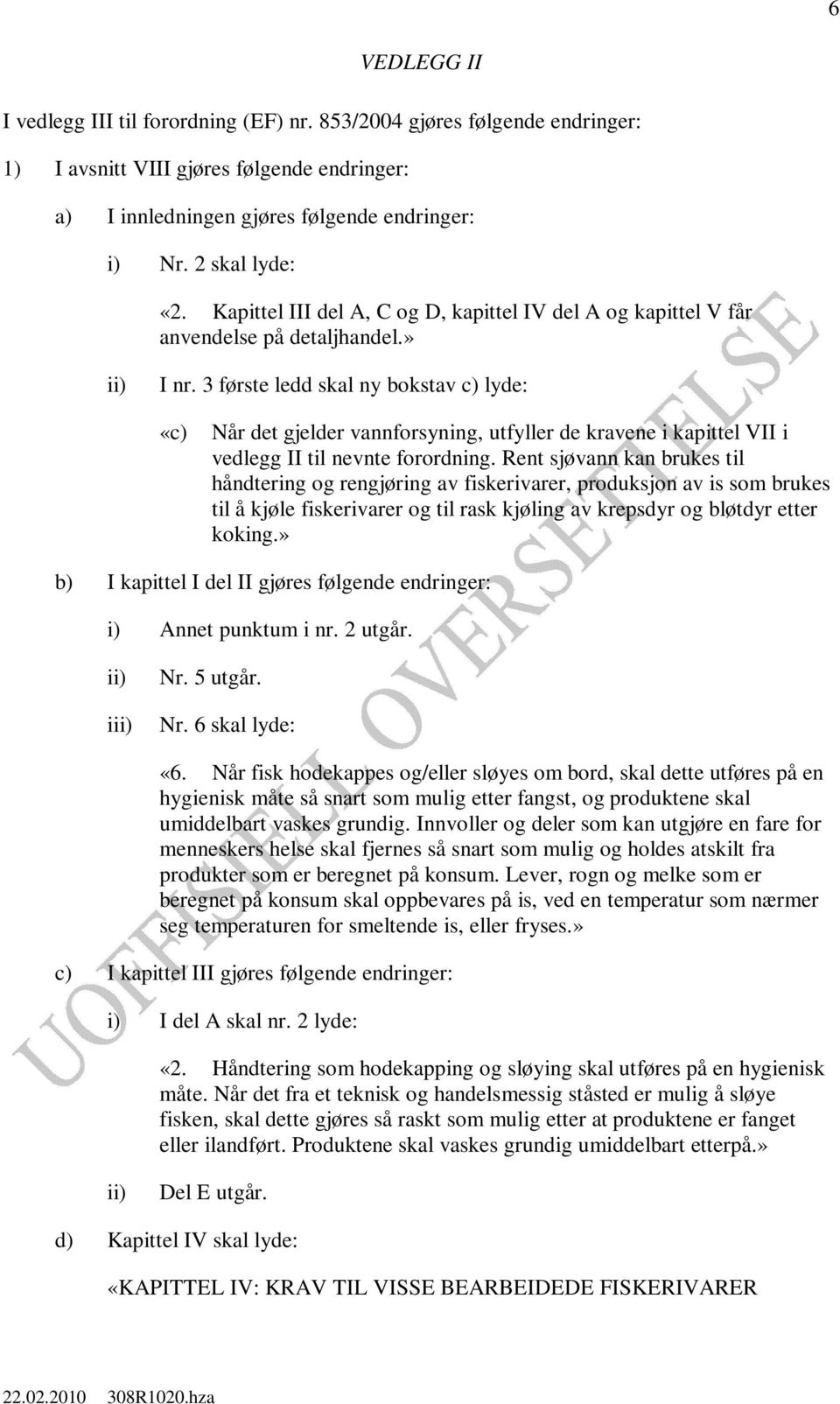 3 første ledd skal ny bokstav c) lyde: «c) Når det gjelder vannforsyning, utfyller de kravene i kapittel VII i vedlegg II til nevnte forordning.