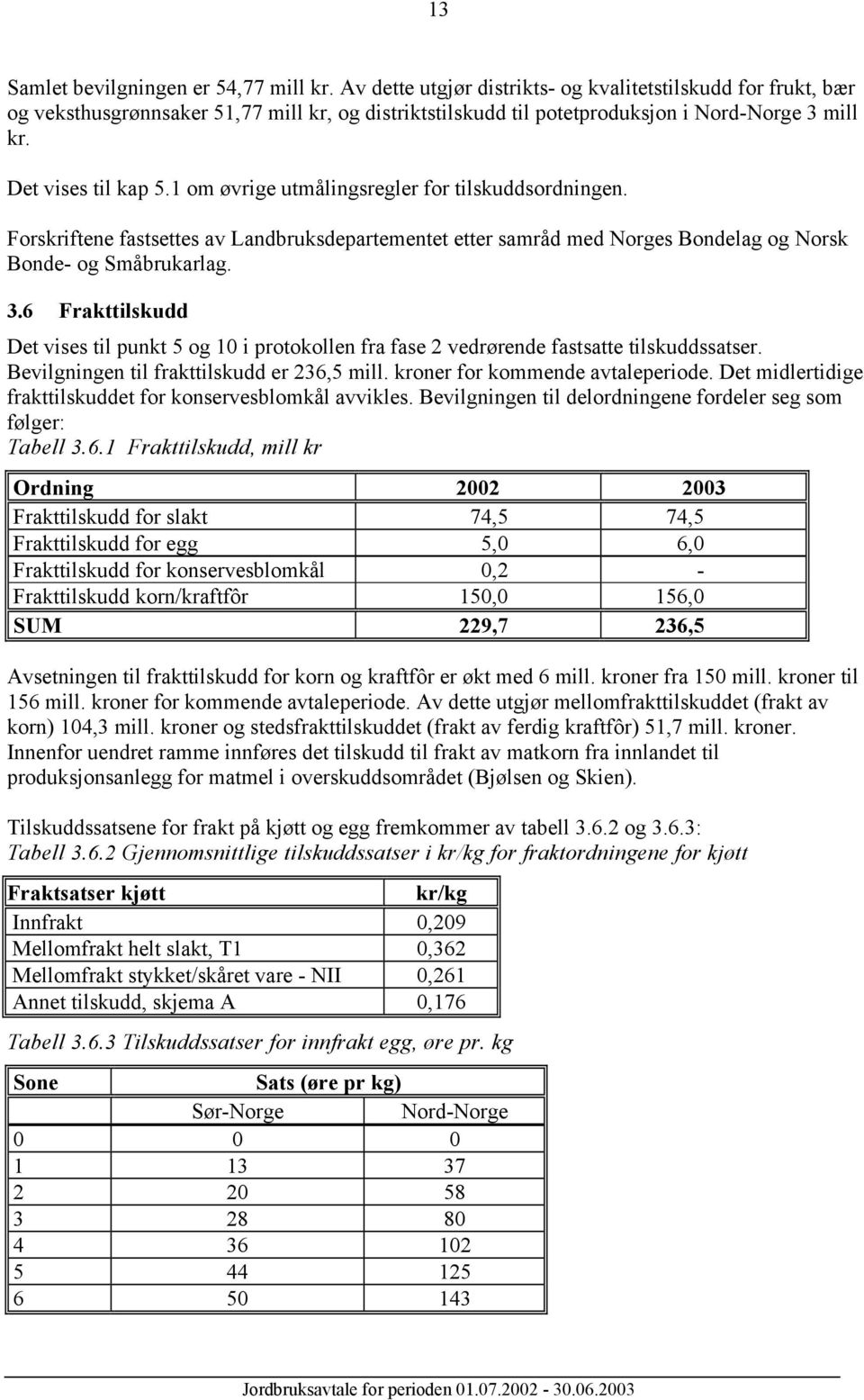 1 om øvrige utmålingsregler for tilskuddsordningen. Forskriftene fastsettes av Landbruksdepartementet etter samråd med Norges Bondelag og Norsk Bonde- og Småbrukarlag. 3.