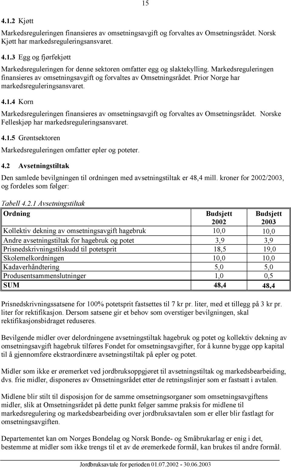 4 Korn Markedsreguleringen finansieres av omsetningsavgift og forvaltes av Omsetningsrådet. Norske Felleskjøp har markedsreguleringsansvaret. 4.1.