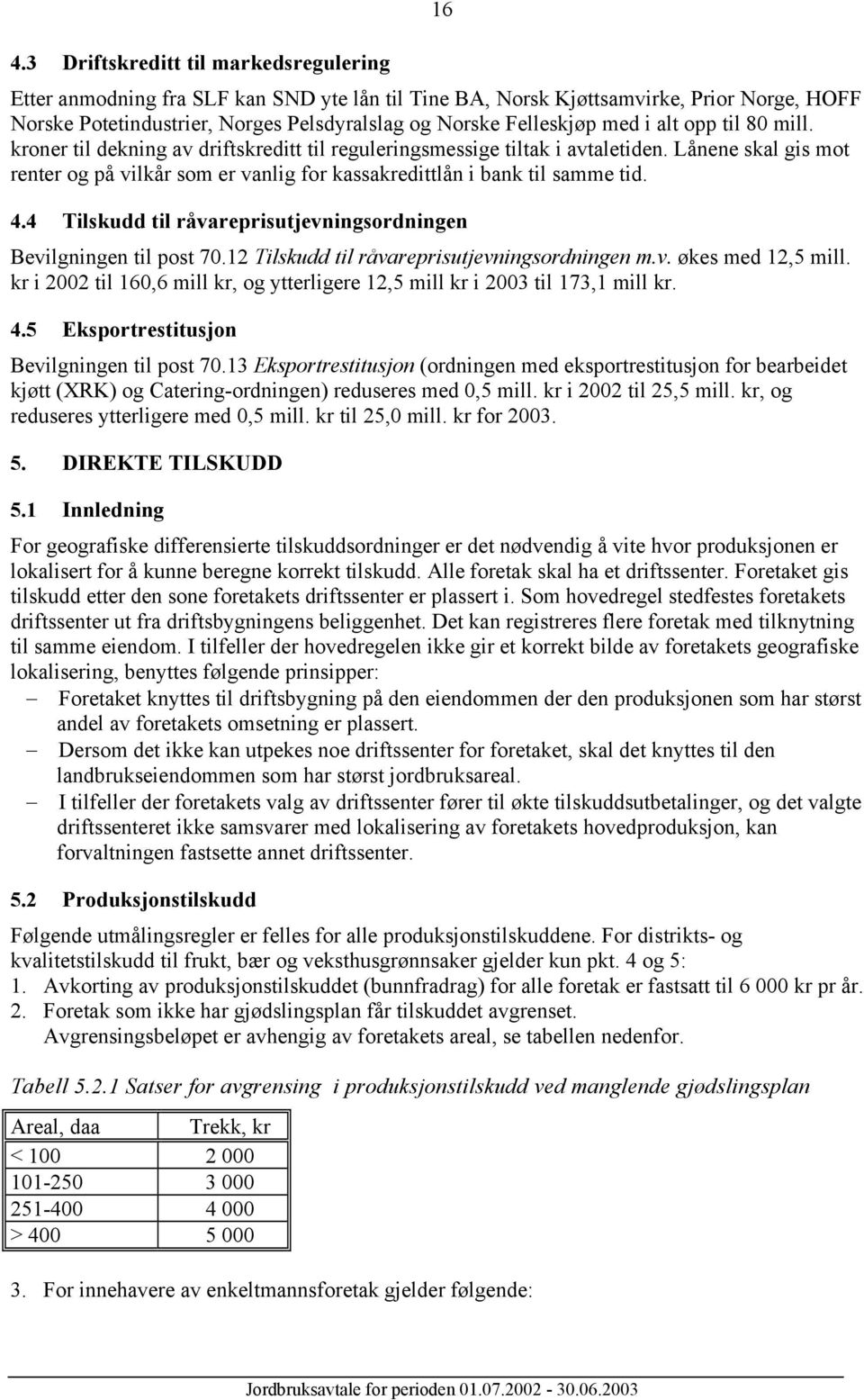 Lånene skal gis mot renter og på vilkår som er vanlig for kassakredittlån i bank til samme tid. 4.4 Tilskudd til råvareprisutjevningsordningen Bevilgningen til post 70.