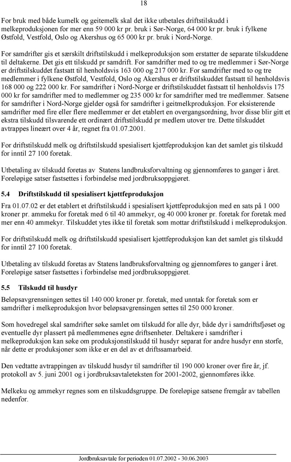 18 For samdrifter gis et særskilt driftstilskudd i melkeproduksjon som erstatter de separate tilskuddene til deltakerne. Det gis ett tilskudd pr samdrift.